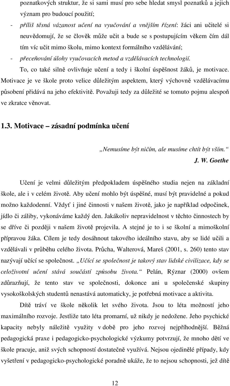 technologií. To, co také silně ovlivňuje učení a tedy i školní úspěšnost žáků, je motivace.