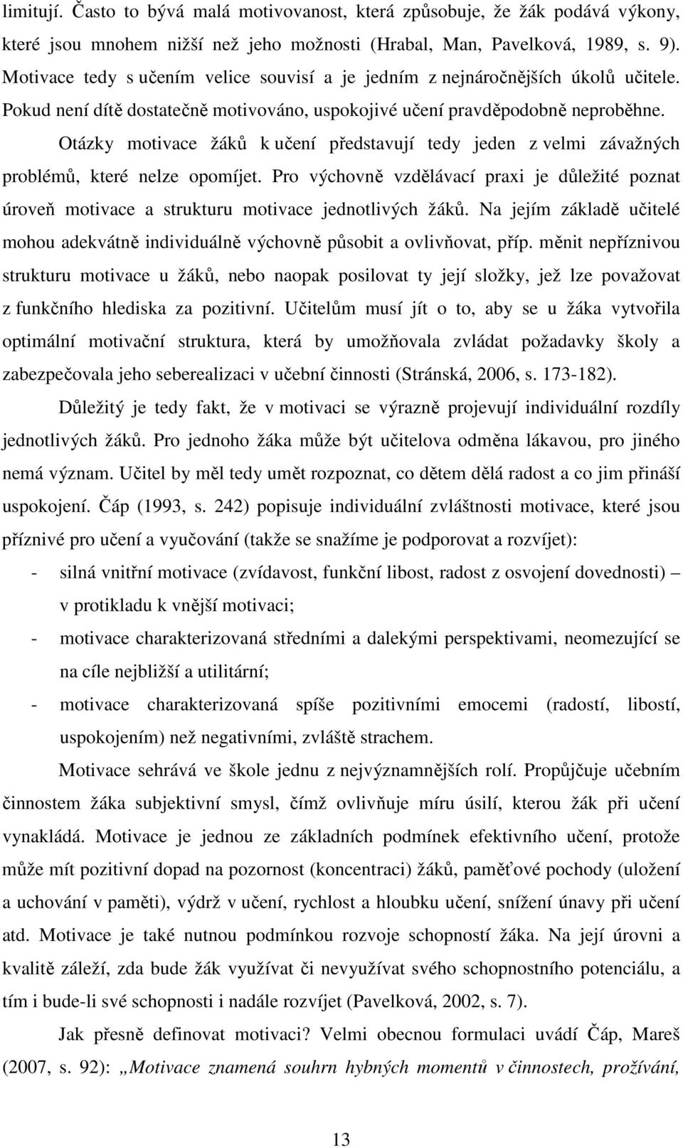 Otázky motivace žáků k učení představují tedy jeden z velmi závažných problémů, které nelze opomíjet.