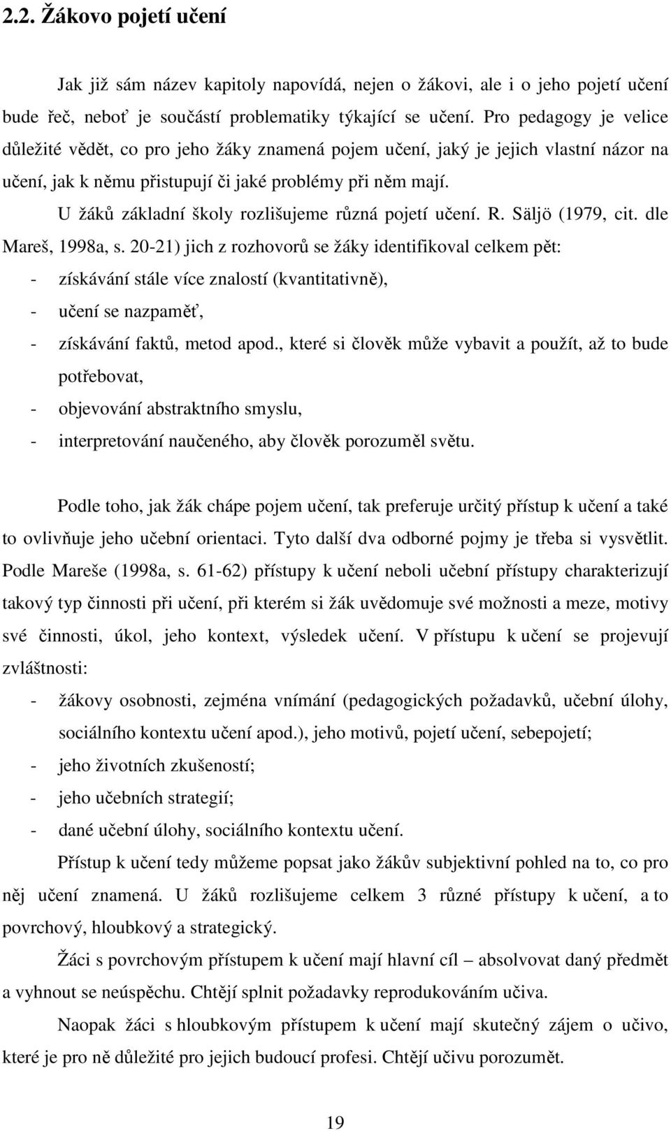 U žáků základní školy rozlišujeme různá pojetí učení. R. Sӓljӧ (1979, cit. dle Mareš, 1998a, s.