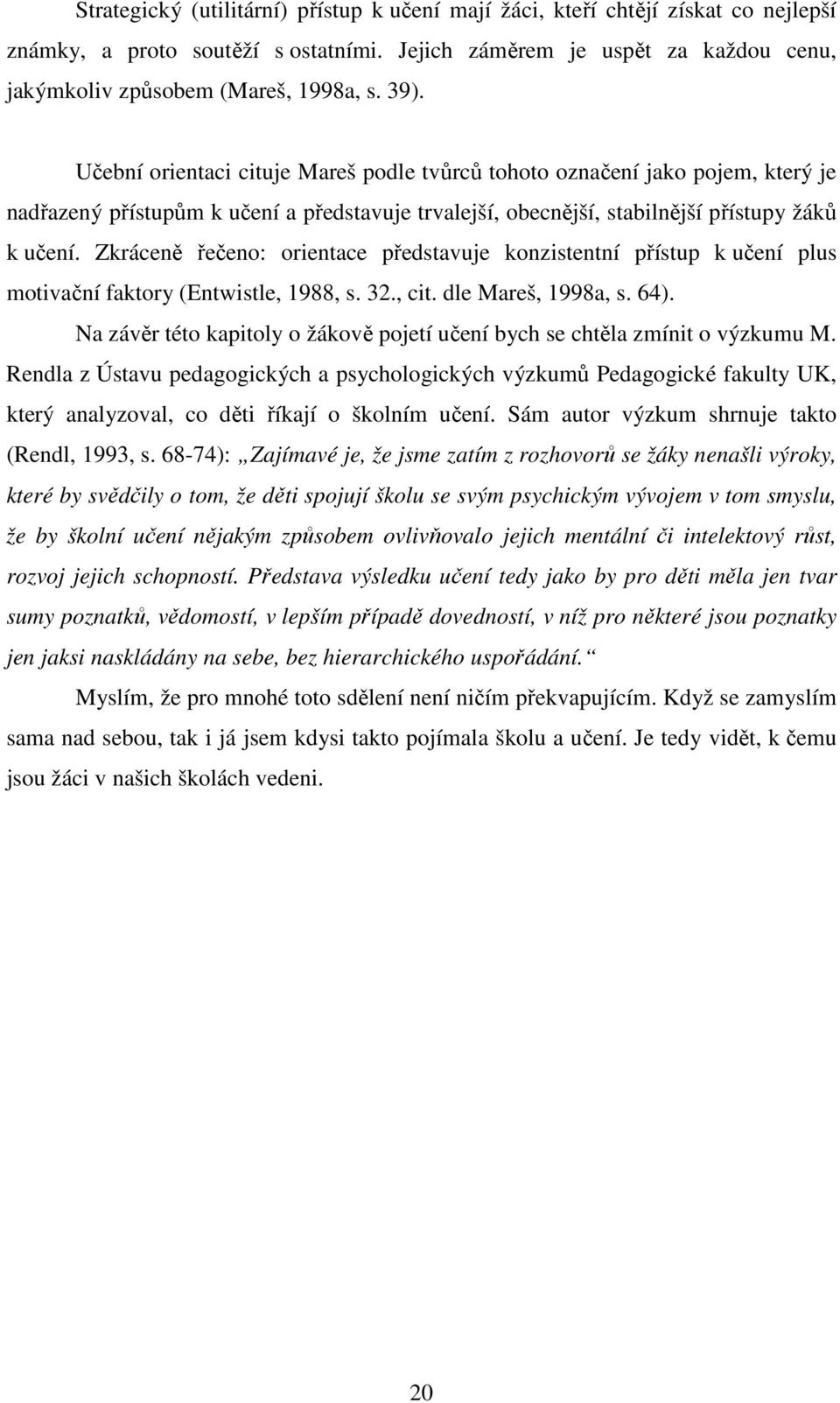 Zkráceně řečeno: orientace představuje konzistentní přístup k učení plus motivační faktory (Entwistle, 1988, s. 32., cit. dle Mareš, 1998a, s. 64).