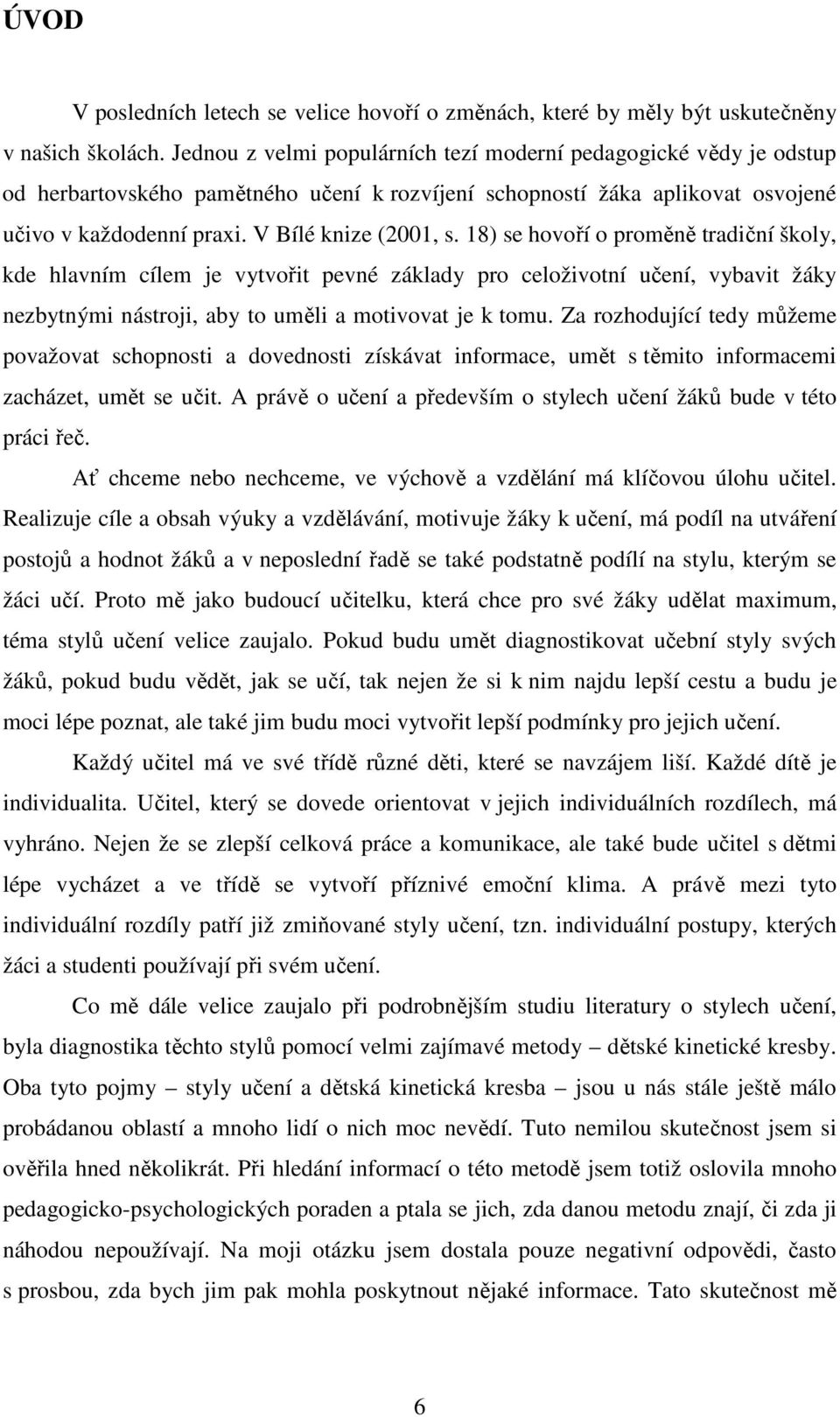 18) se hovoří o proměně tradiční školy, kde hlavním cílem je vytvořit pevné základy pro celoživotní učení, vybavit žáky nezbytnými nástroji, aby to uměli a motivovat je k tomu.