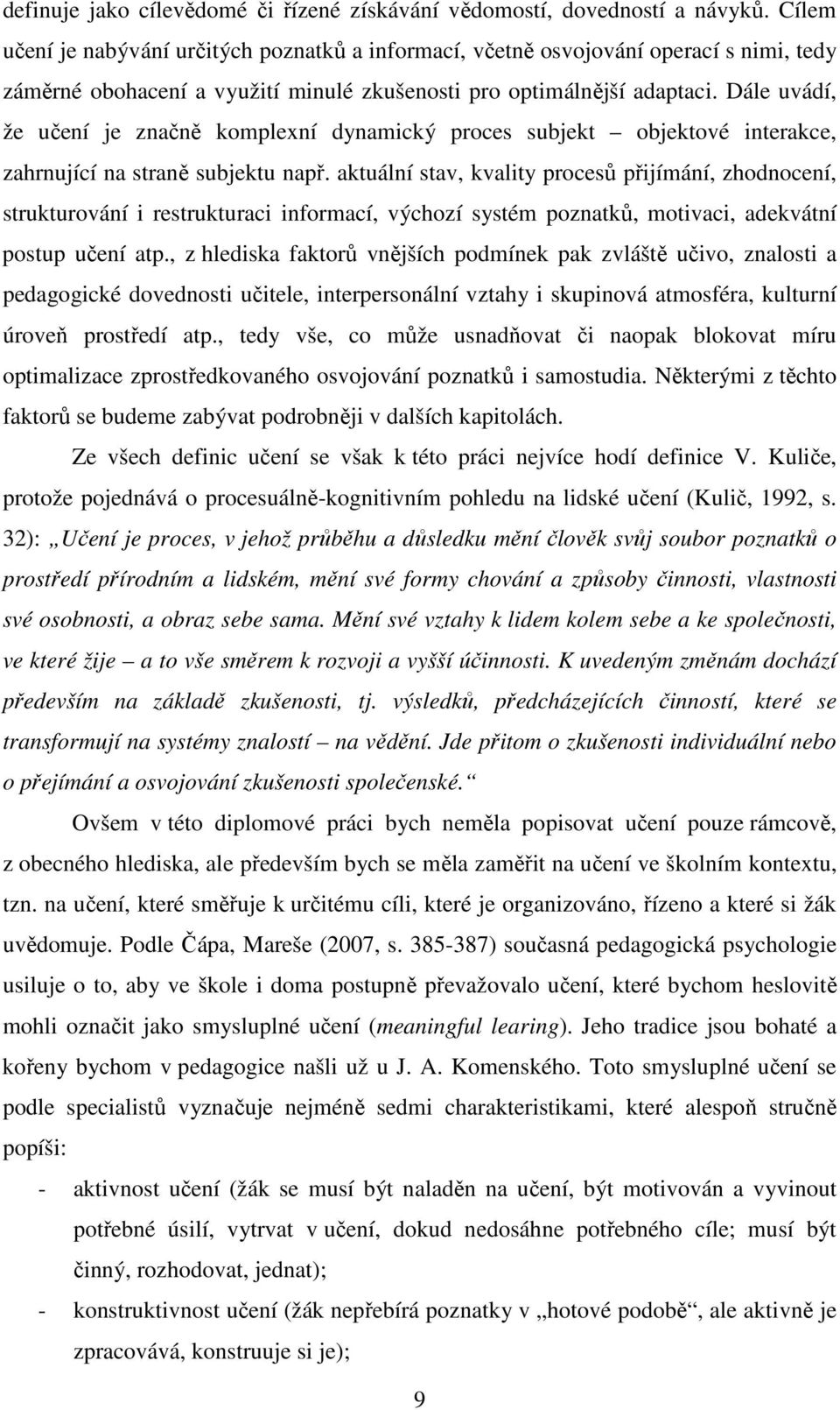 Dále uvádí, že učení je značně komplexní dynamický proces subjekt objektové interakce, zahrnující na straně subjektu např.