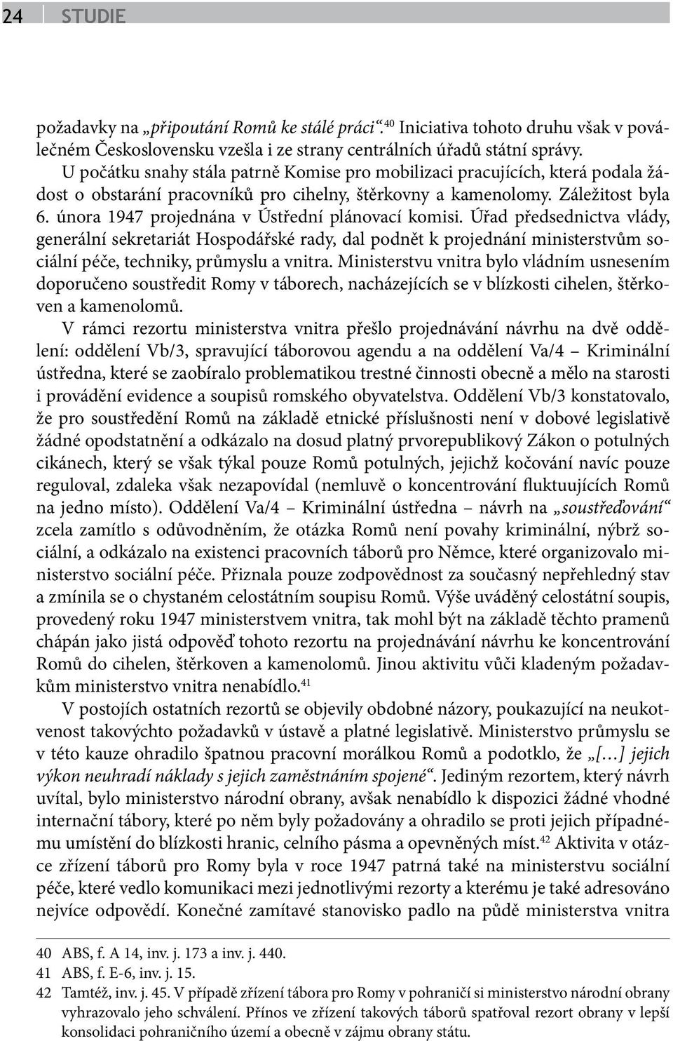 února 1947 projednána v Ústřední plánovací komisi. Úřad předsednictva vlády, generální sekretariát Hospodářské rady, dal podnět k projednání ministerstvům sociální péče, techniky, průmyslu a vnitra.