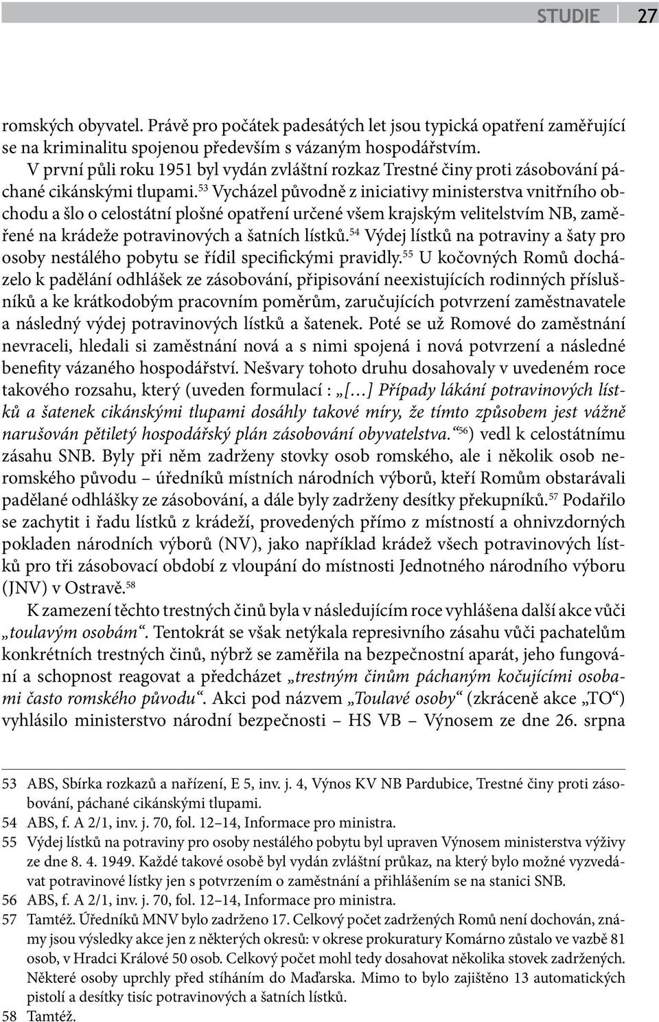 53 Vycházel původně z iniciativy ministerstva vnitřního obchodu a šlo o celostátní plošné opatření určené všem krajským velitelstvím NB, zaměřené na krádeže potravinových a šatních lístků.