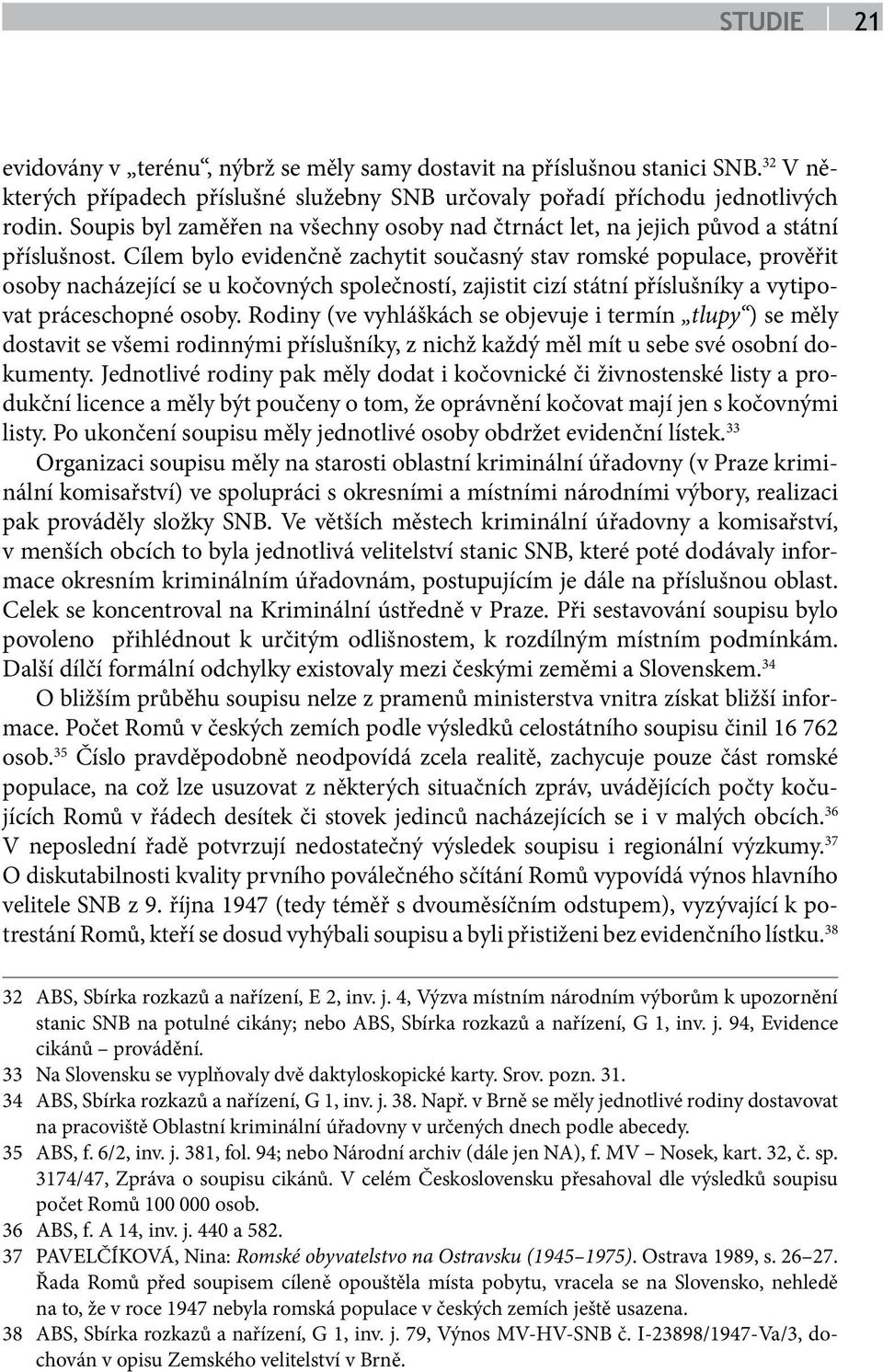 Cílem bylo evidenčně zachytit současný stav romské populace, prověřit osoby nacházející se u kočovných společností, zajistit cizí státní příslušníky a vytipovat práceschopné osoby.