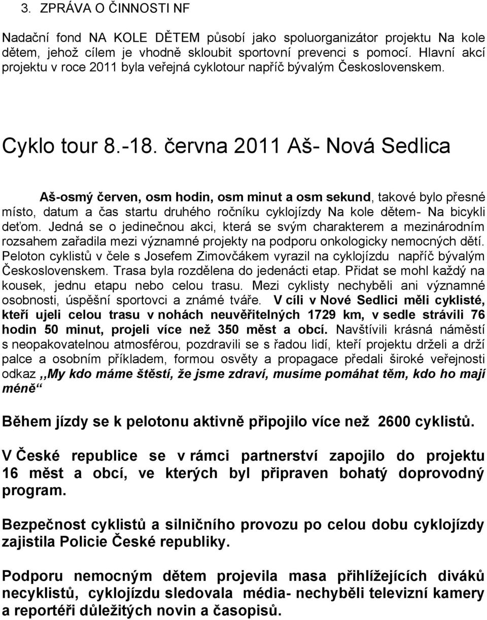 června 2011 Aš- Nová Sedlica Aš-osmý červen, osm hodin, osm minut a osm sekund, takové bylo přesné místo, datum a čas startu druhého ročníku cyklojízdy Na kole dětem- Na bicykli deťom.