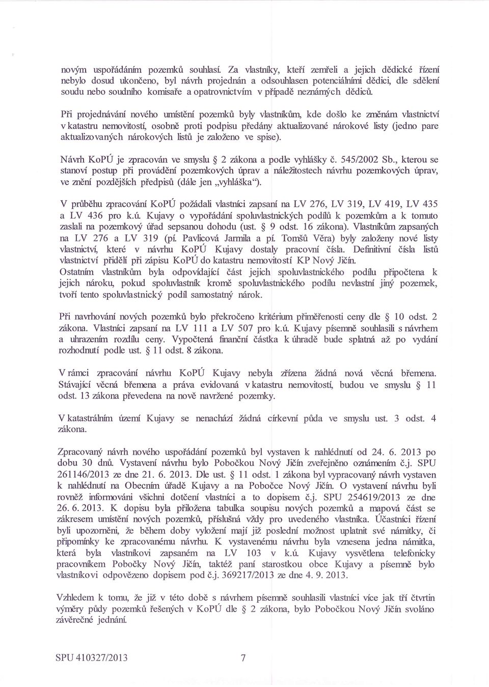 aktualizované nárokové listy (jedno pare aktualizovaných nárokových listů je založeno ve spise). Návrh KoPÚ je zpracován ve smyslu 2 zákona a podle vyhlášky č. 545/2002 Sb.