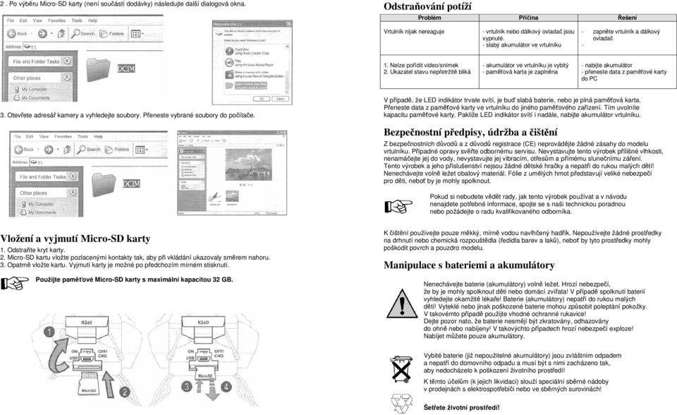 Ukazatel stavu nepřetržitě bliká - akumulátor ve vrtulníku je vybitý - paměťová karta je zaplněna - nabijte akumulátor - přeneste data z paměťové karty do PC 3.