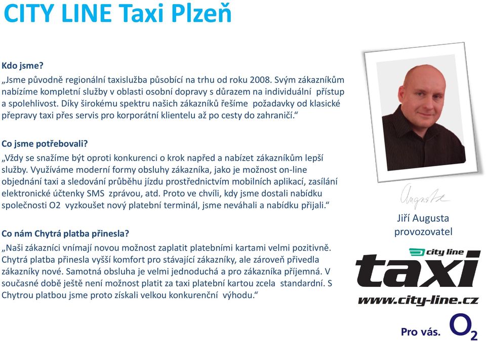 Díky širokému spektru našich zákazníků řešíme požadavky od klasické přepravy taxi přes servis pro korporátní klientelu až po cesty do zahraničí. Co jsme potřebovali?