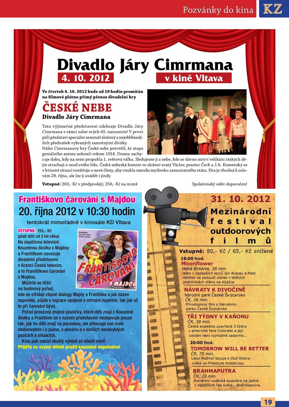 2012 bude od 19 hodin promítán na filmové plátno přímý přenos divadelní hry ČESKÉ NEBE Divadlo Járy Cimrmana Toto výjimečné představení odehraje Divadlo Járy Cimrmana v rámci oslav svých 45.