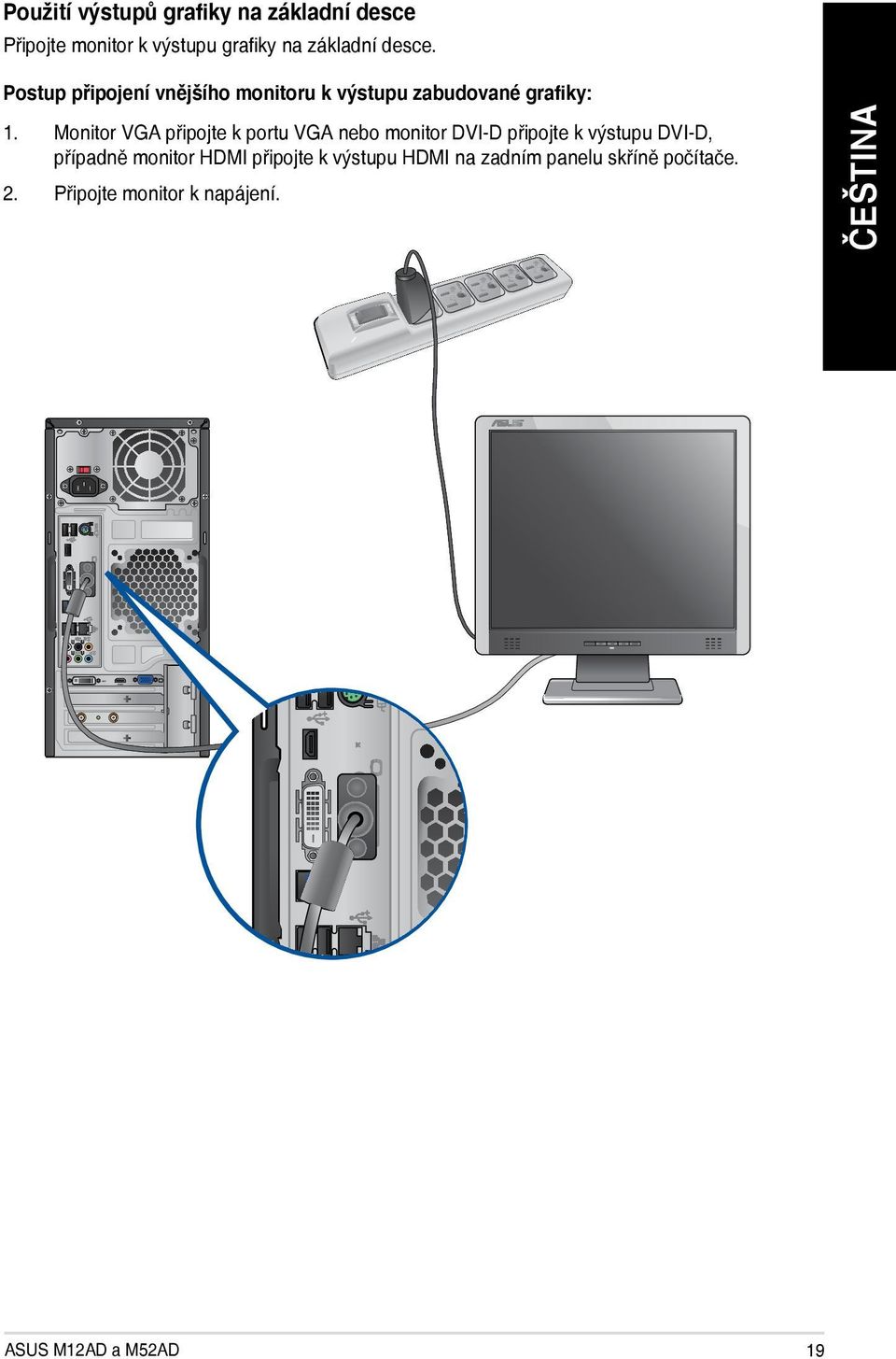 Monitor VGA připojte k portu VGA nebo monitor DVI-D připojte k výstupu DVI-D, případně monitor