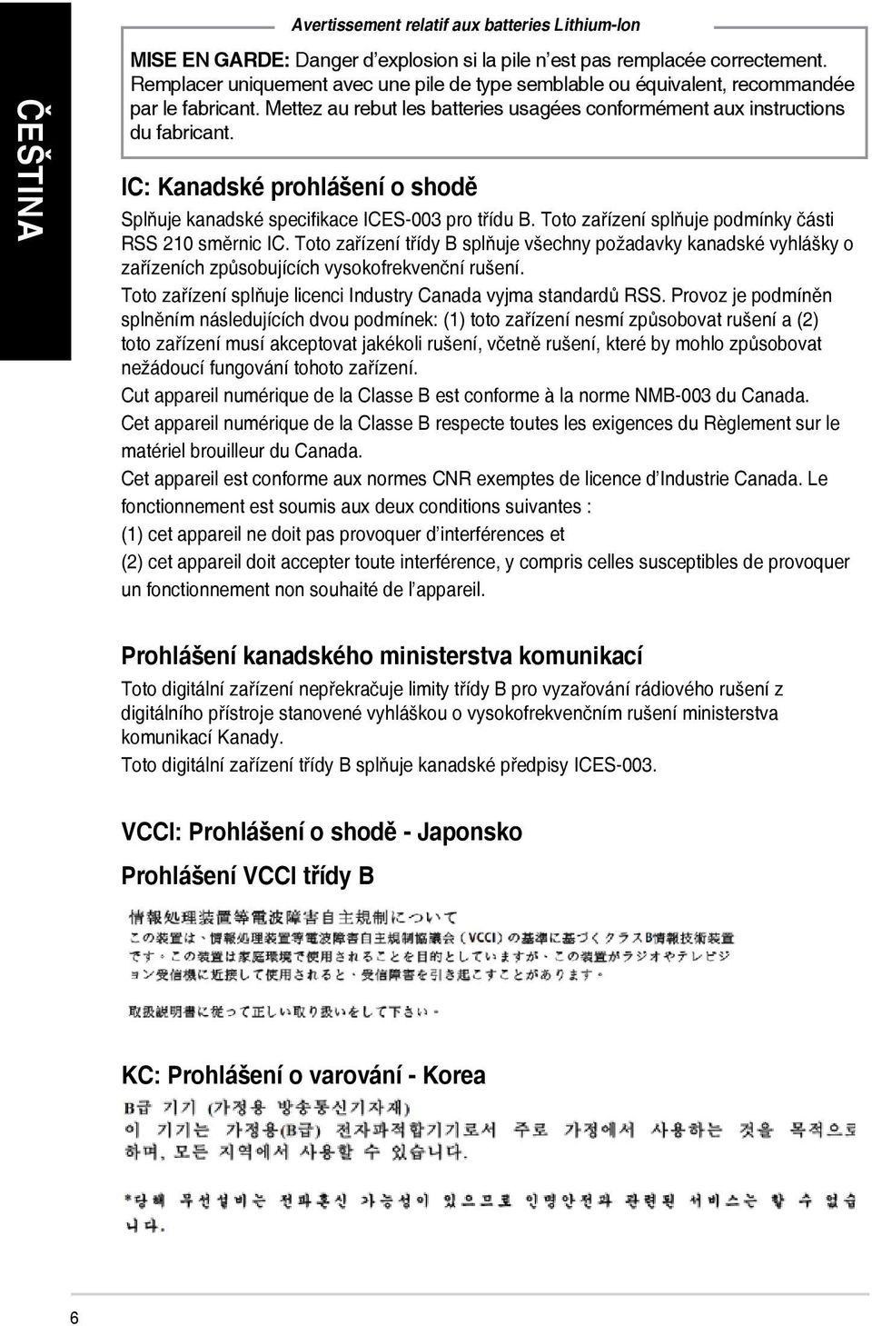 IC: Kanadské prohlášení o shodě Splňuje kanadské specifikace ICES-003 pro třídu B. Toto zařízení splňuje podmínky části RSS 210 směrnic IC.