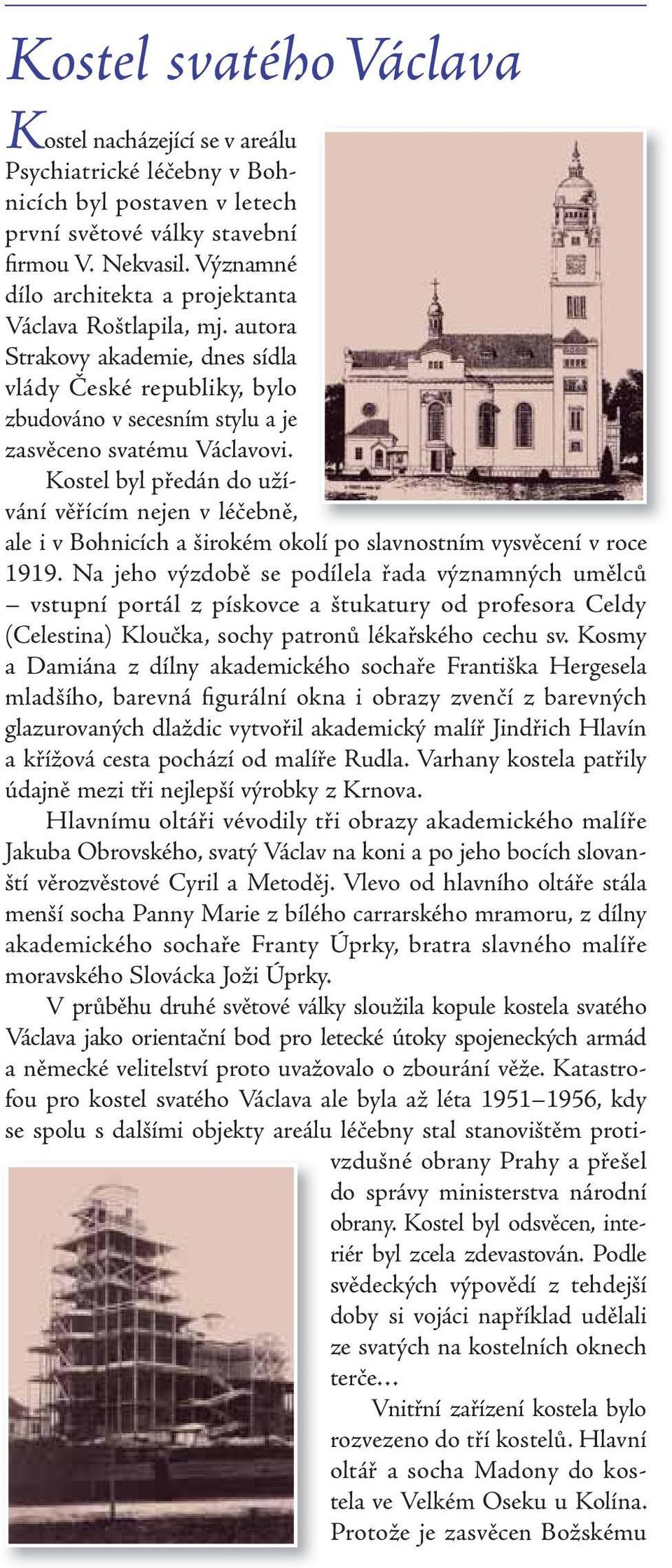 Kostel byl předán do užívání věřícím nejen v léčebně, ale i v Bohnicích a širokém okolí po slavnostním vysvěcení v roce 1919.