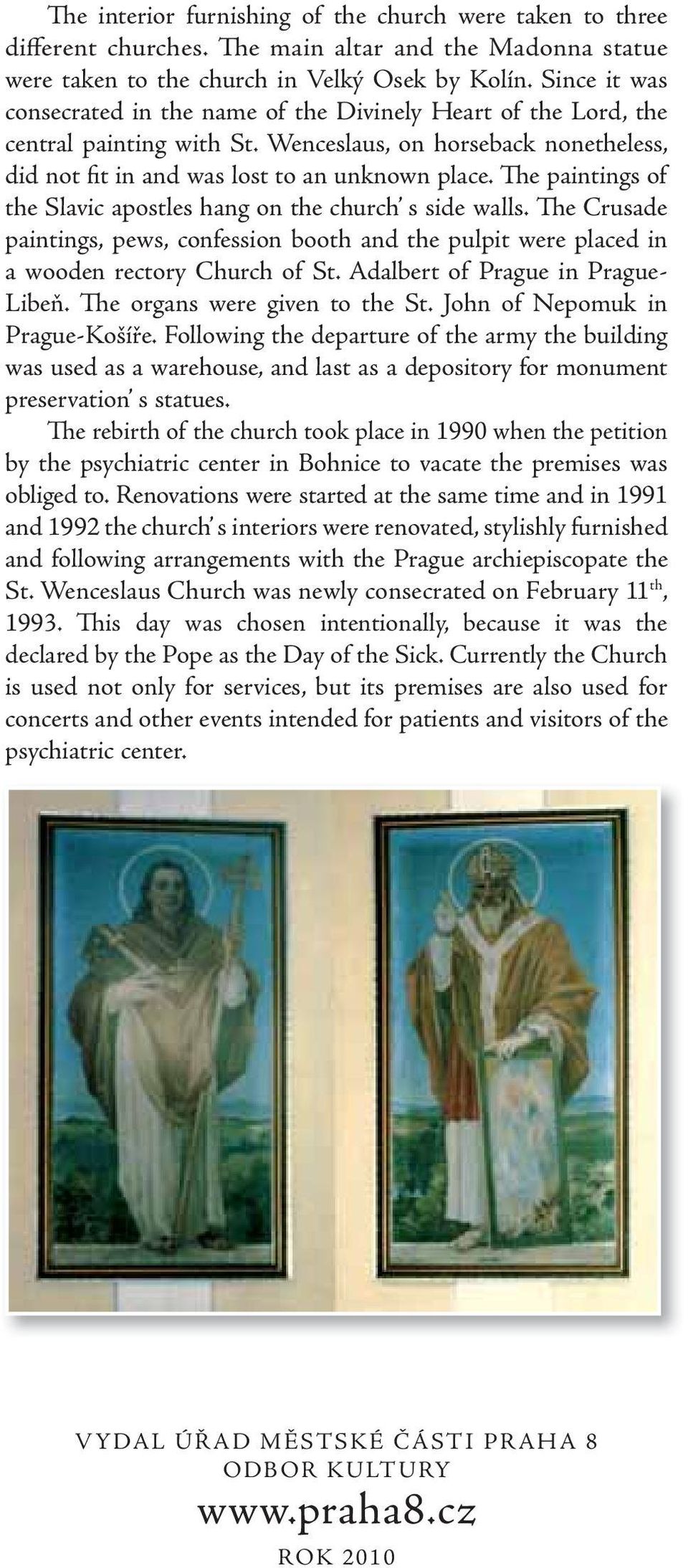 The paintings of the Slavic apostles hang on the church s side walls. The Crusade paintings, pews, confession booth and the pulpit were placed in a wooden rectory Church of St.