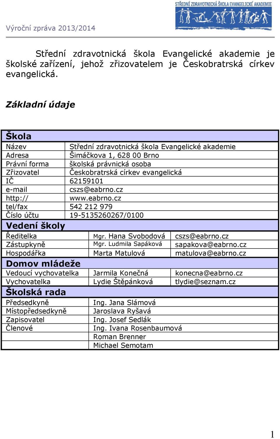 e-mail cszs@eabrno.cz http:// www.eabrno.cz tel/fax 542 212 979 Číslo účtu 19-5135260267/0100 Vedení školy Ředitelka Mgr. Hana Svobodová cszs@eabrno.cz Zástupkyně Mgr.