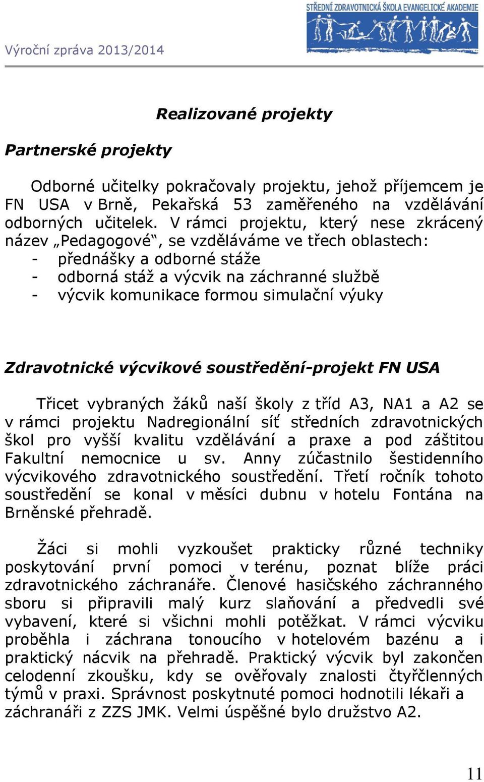 výuky Zdravotnické výcvikové soustředění-projekt FN USA Třicet vybraných žáků naší školy z tříd A3, NA1 a A2 se v rámci projektu Nadregionální síť středních zdravotnických škol pro vyšší kvalitu