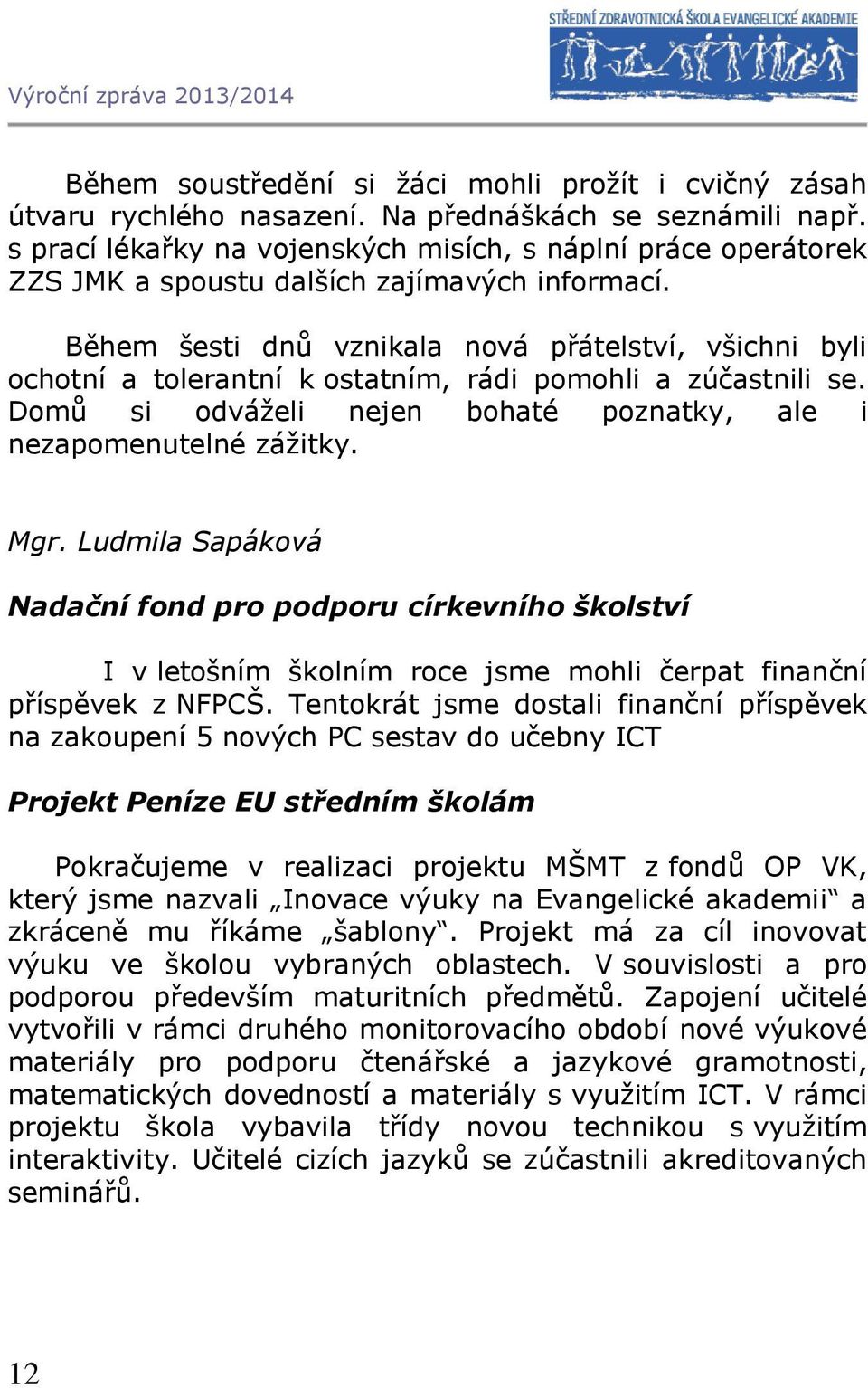 Během šesti dnů vznikala nová přátelství, všichni byli ochotní a tolerantní k ostatním, rádi pomohli a zúčastnili se. Domů si odváželi nejen bohaté poznatky, ale i nezapomenutelné zážitky. Mgr.