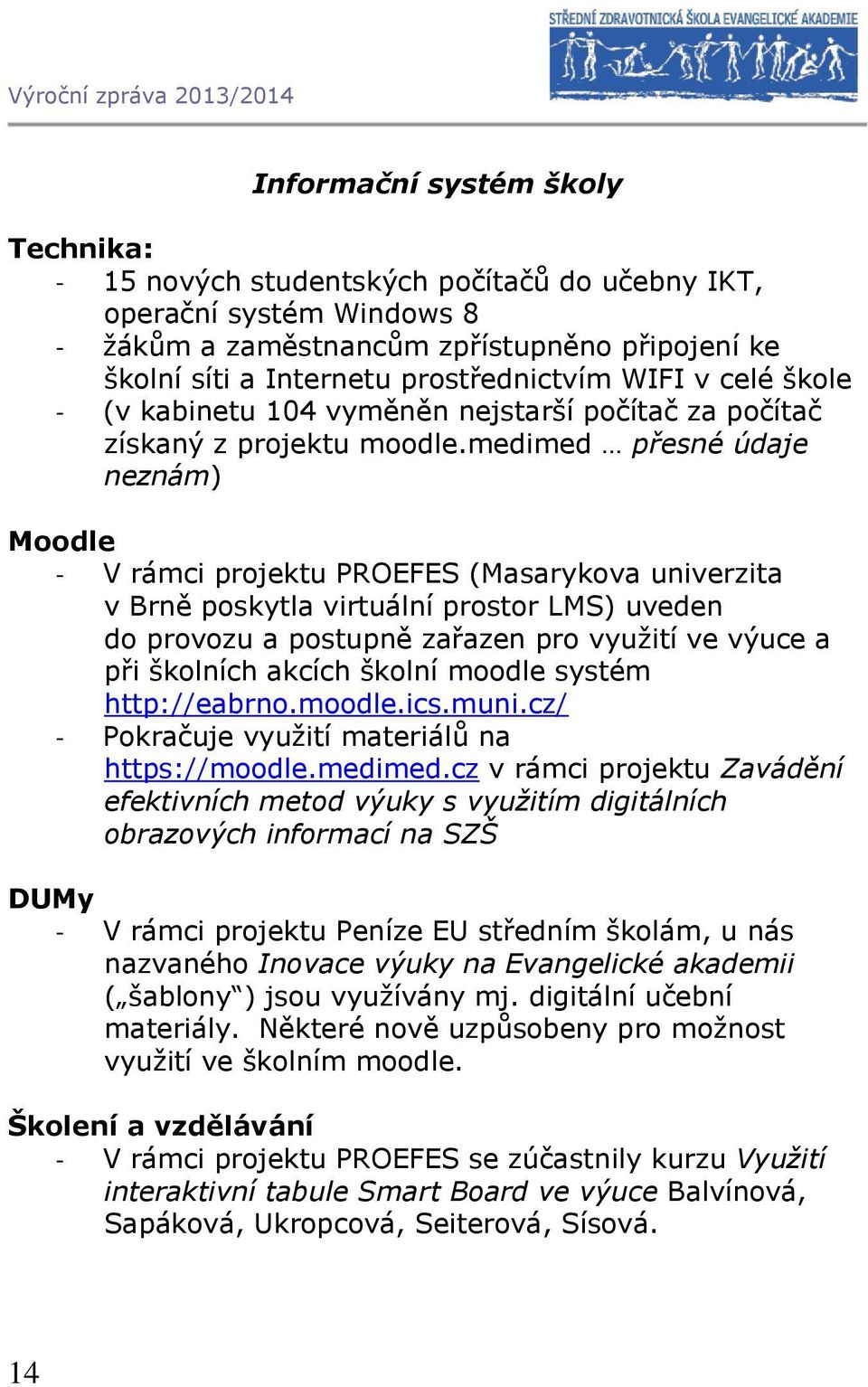 medimed přesné údaje neznám) Moodle - V rámci projektu PROEFES (Masarykova univerzita v Brně poskytla virtuální prostor LMS) uveden do provozu a postupně zařazen pro využití ve výuce a při školních