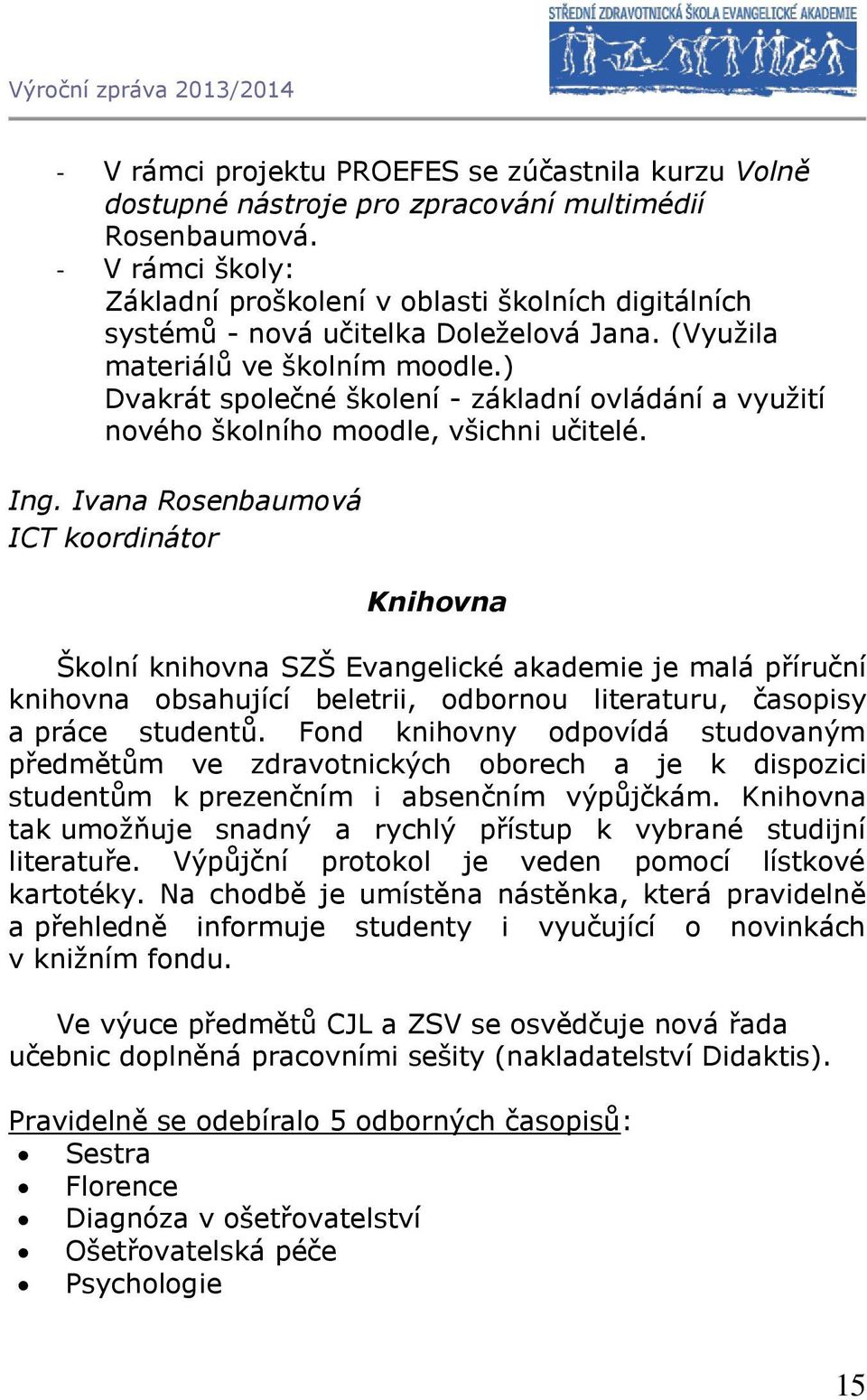 ) Dvakrát společné školení - základní ovládání a využití nového školního moodle, všichni učitelé. Ing.