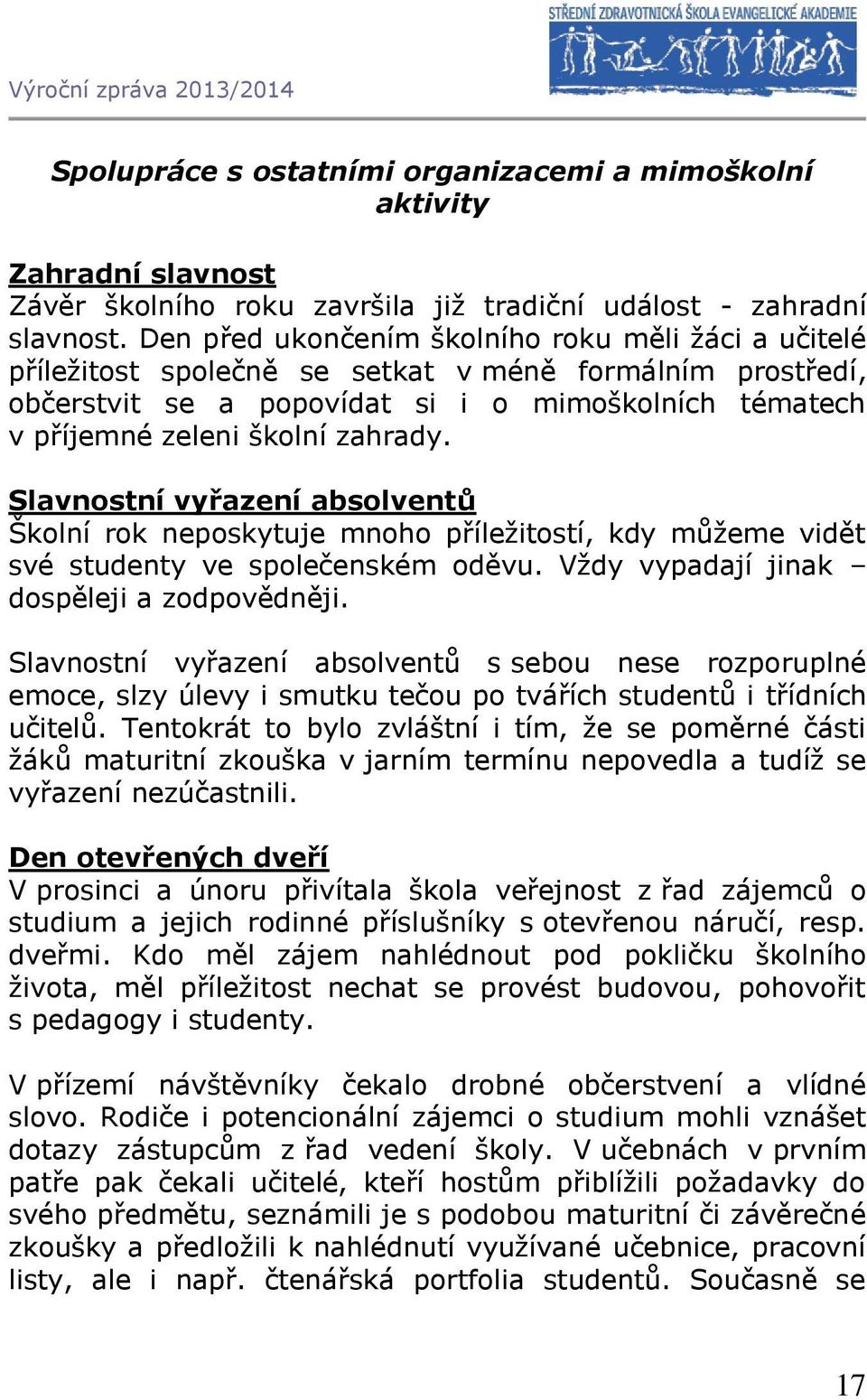 Slavnostní vyřazení absolventů Školní rok neposkytuje mnoho příležitostí, kdy můžeme vidět své studenty ve společenském oděvu. Vždy vypadají jinak dospěleji a zodpovědněji.