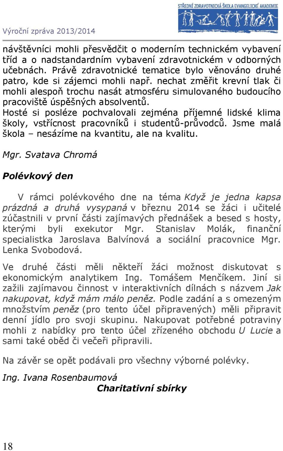 nechat změřit krevní tlak či mohli alespoň trochu nasát atmosféru simulovaného budoucího pracoviště úspěšných absolventů.