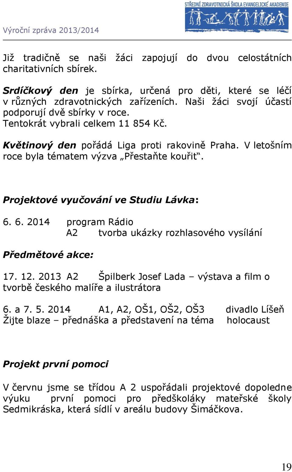 Projektové vyučování ve Studiu Lávka: 6. 6. 2014 program Rádio A2 tvorba ukázky rozhlasového vysílání Předmětové akce: 17. 12.