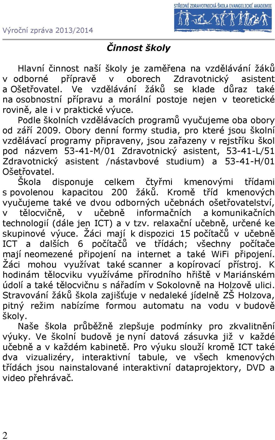 Podle školních vzdělávacích programů vyučujeme oba obory od září 2009.