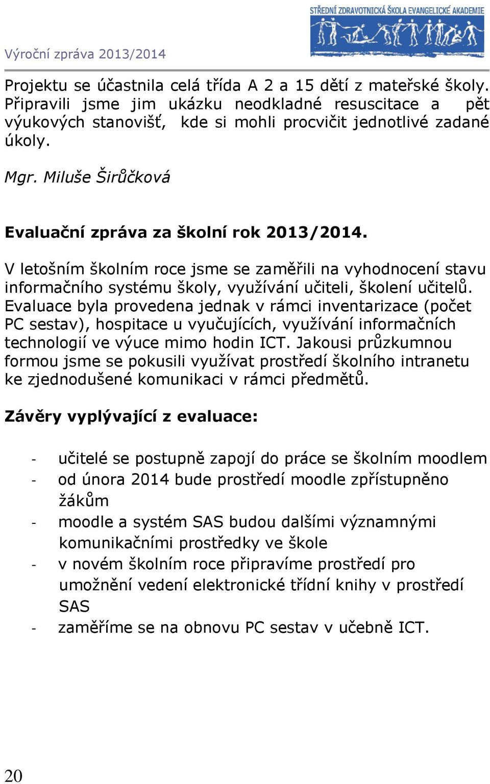 Evaluace byla provedena jednak v rámci inventarizace (počet PC sestav), hospitace u vyučujících, využívání informačních technologií ve výuce mimo hodin ICT.