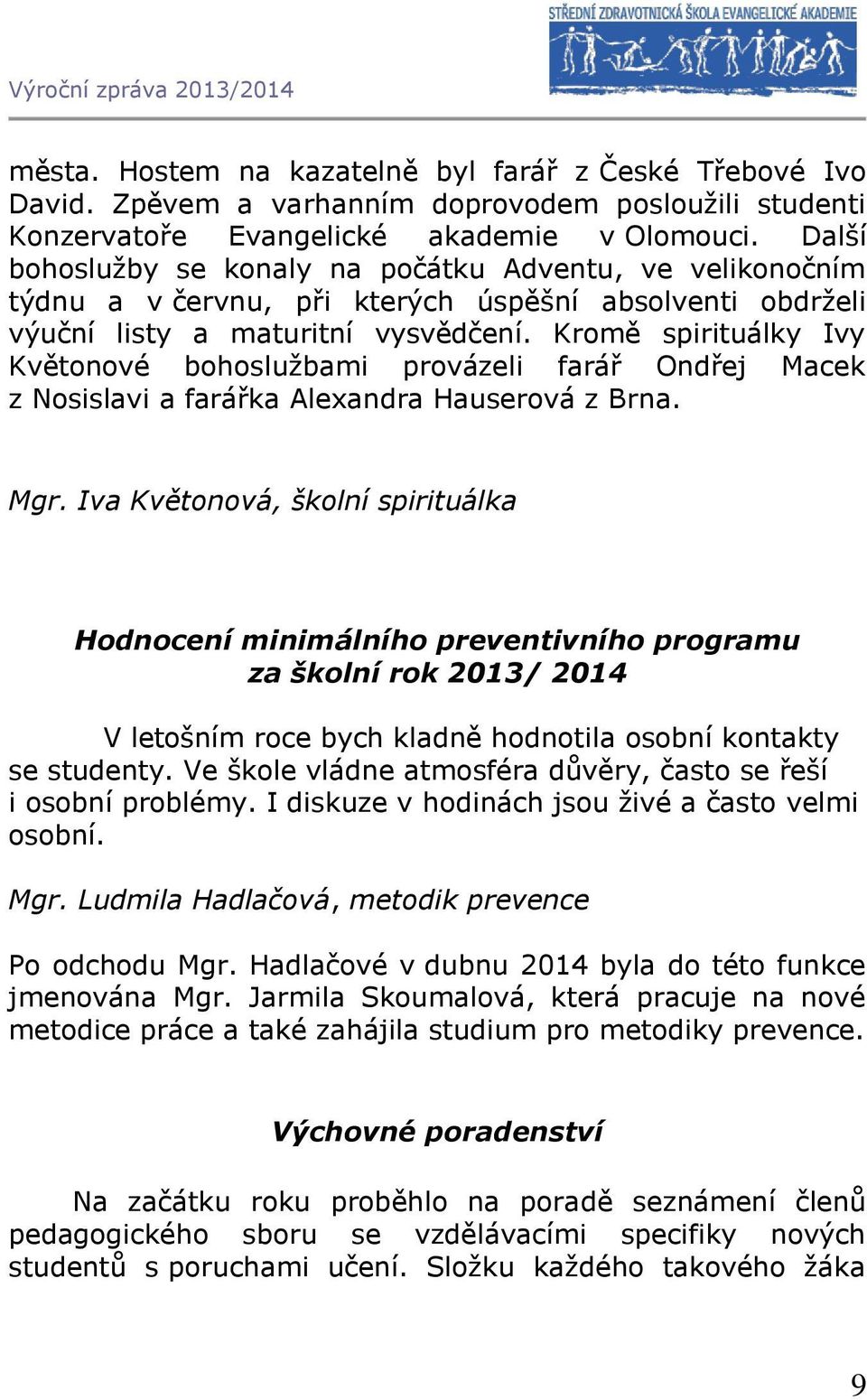 Kromě spirituálky Ivy Květonové bohoslužbami provázeli farář Ondřej Macek z Nosislavi a farářka Alexandra Hauserová z Brna. Mgr.