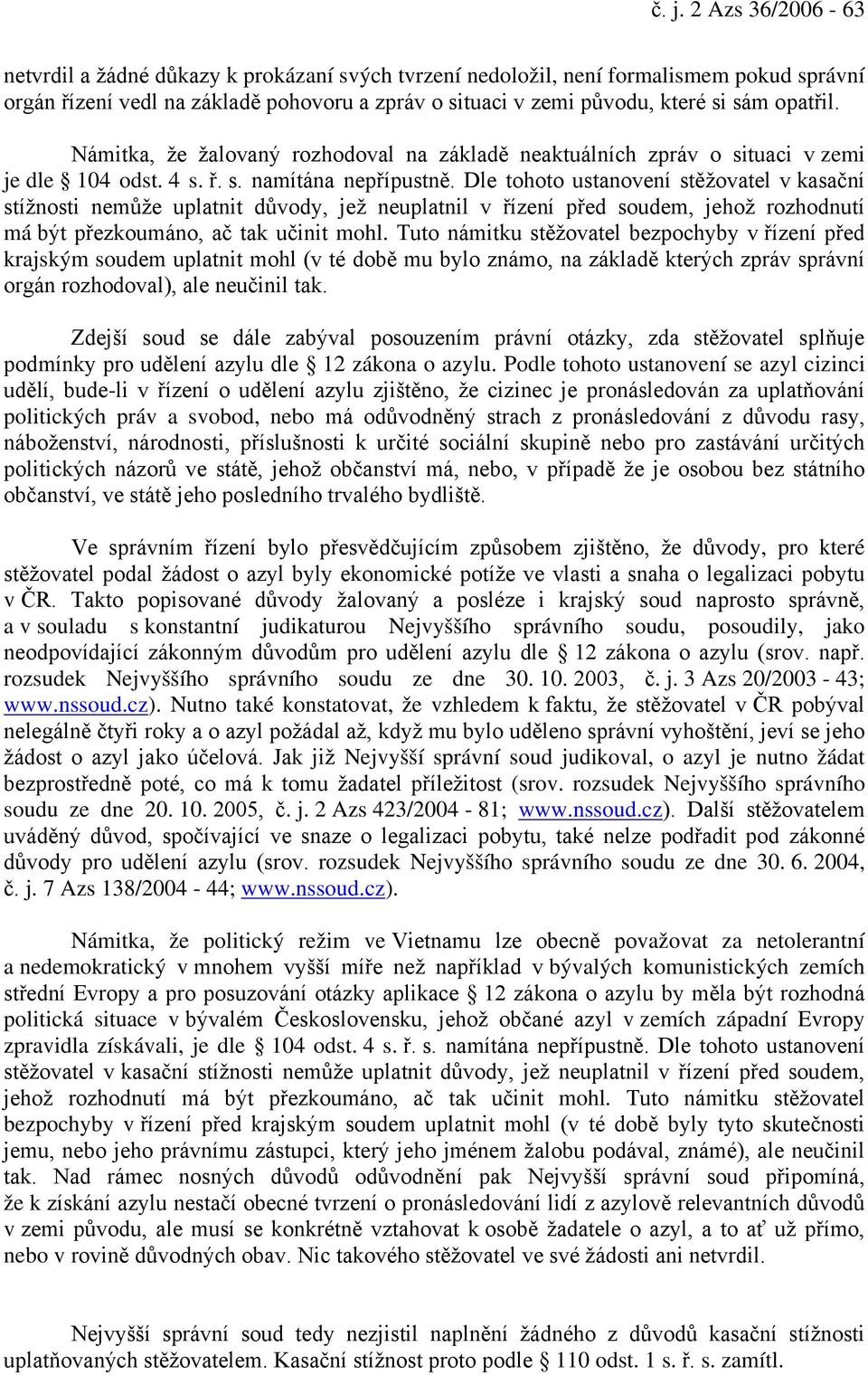 Dle tohoto ustanovení stěžovatel v kasační stížnosti nemůže uplatnit důvody, jež neuplatnil v řízení před soudem, jehož rozhodnutí má být přezkoumáno, ač tak učinit mohl.