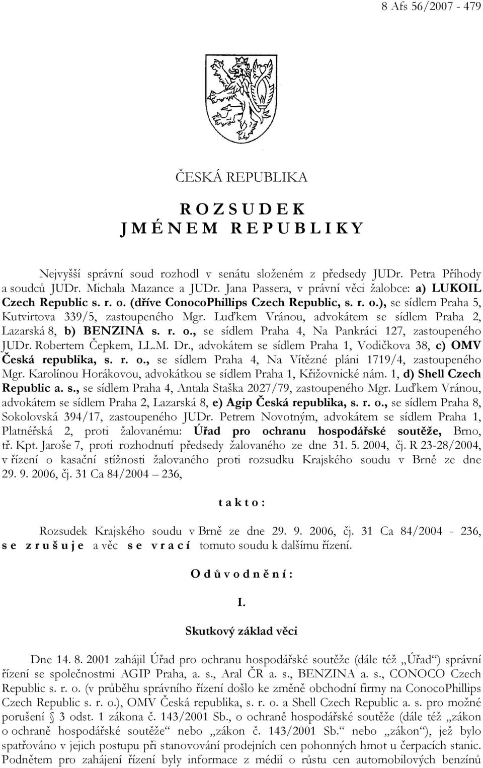 Luďkem Vránou, advokátem se sídlem Praha 2, Lazarská 8, b) BENZINA s. r. o., se sídlem Praha 4, Na Pankráci 127, zastoupeného JUDr. Robertem Čepkem, LL.M. Dr.