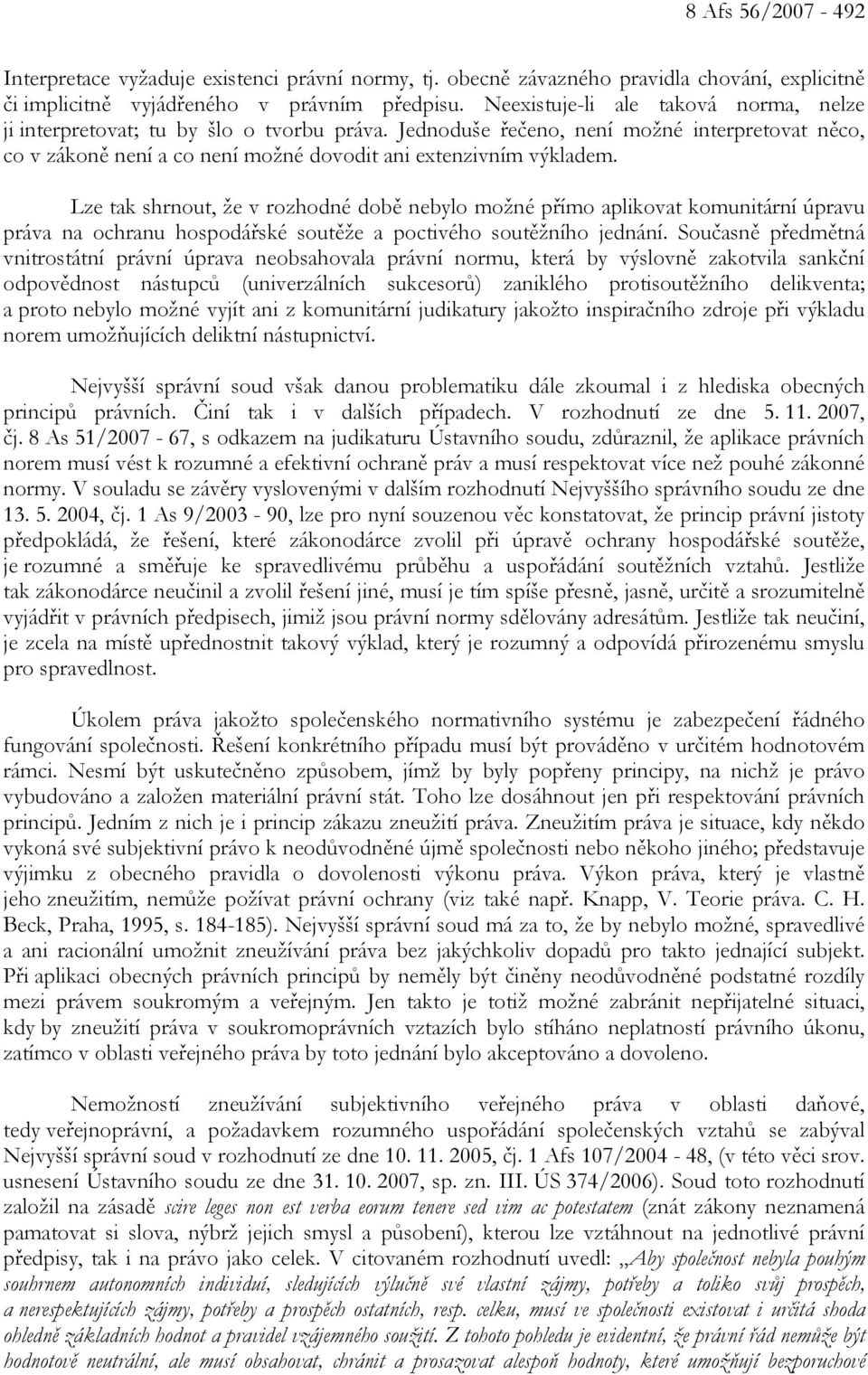 Lze tak shrnout, že v rozhodné době nebylo možné přímo aplikovat komunitární úpravu práva na ochranu hospodářské soutěže a poctivého soutěžního jednání.