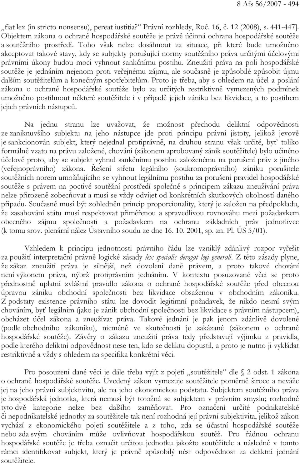 Toho však nelze dosáhnout za situace, při které bude umožněno akceptovat takové stavy, kdy se subjekty porušující normy soutěžního práva určitými účelovými právními úkony budou moci vyhnout sankčnímu