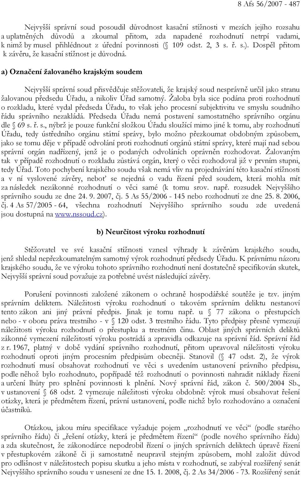 a) Označení žalovaného krajským soudem Nejvyšší správní soud přisvědčuje stěžovateli, že krajský soud nesprávně určil jako stranu žalovanou předsedu Úřadu, a nikoliv Úřad samotný.