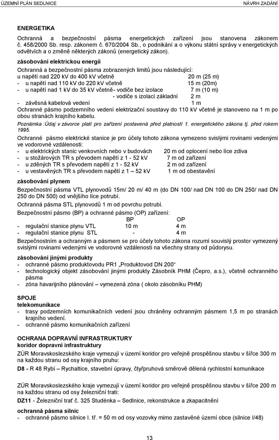 zásobování elektrickou energií Ochranná a bezpečnostní pásma zobrazených limitů jsou následující: u napětí nad 220 kv do 400 kv včetně 20 m (25 m) - u napětí nad 110 kv do 220 kv včetně 15 m (20m) -
