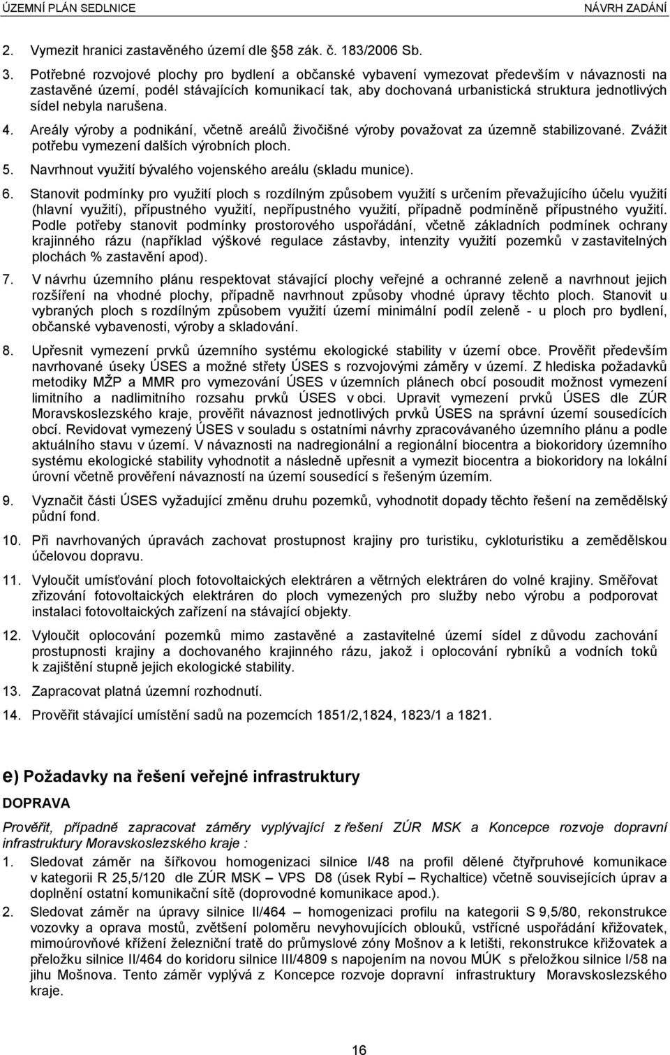 sídel nebyla narušena. 4. Areály výroby a podnikání, včetně areálů živočišné výroby považovat za územně stabilizované. Zvážit potřebu vymezení dalších výrobních ploch. 5.