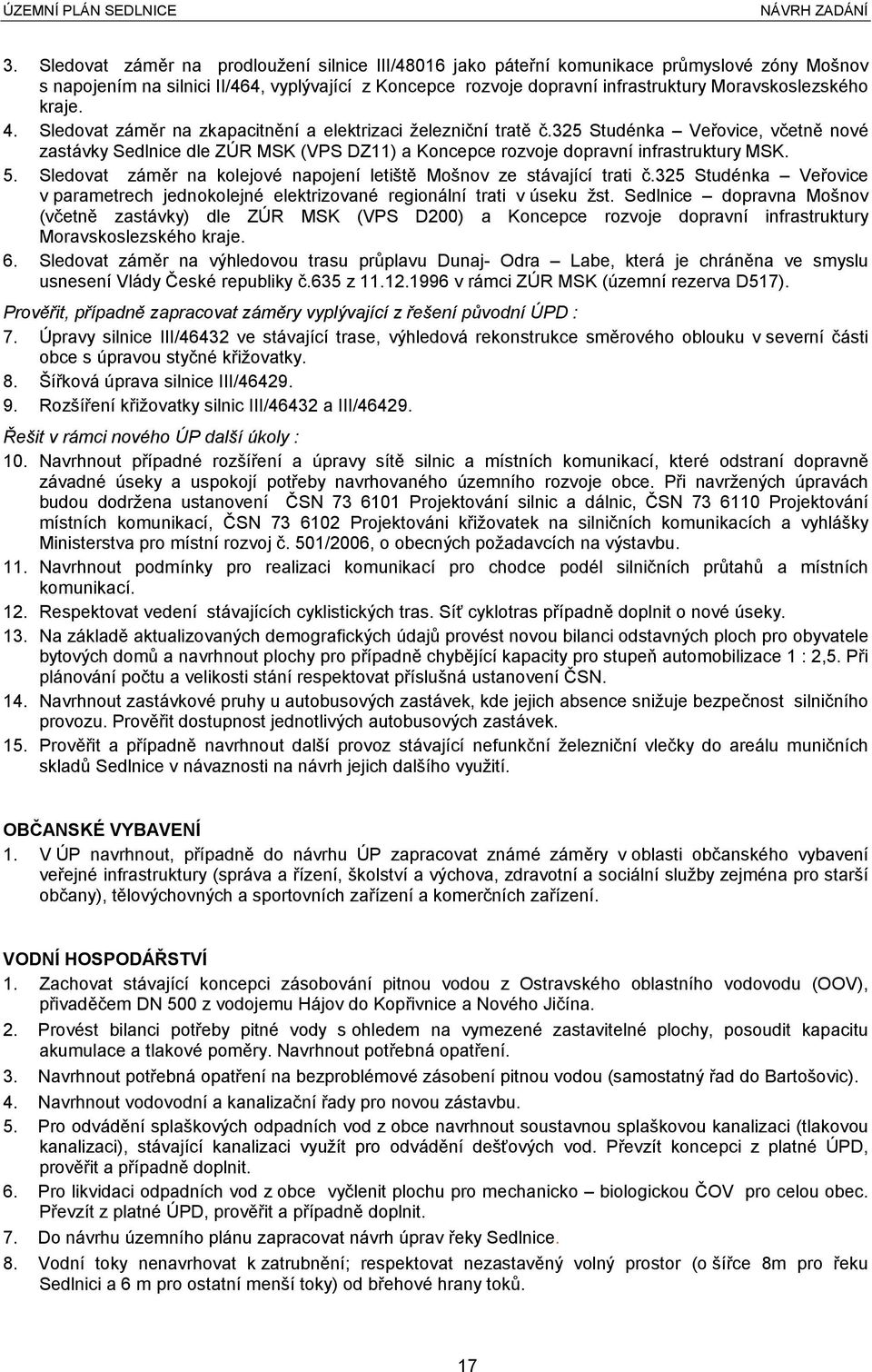 325 Studénka Veřovice, včetně nové zastávky Sedlnice dle ZÚR MSK (VPS DZ11) a Koncepce rozvoje dopravní infrastruktury MSK. 5. Sledovat záměr na kolejové napojení letiště Mošnov ze stávající trati č.