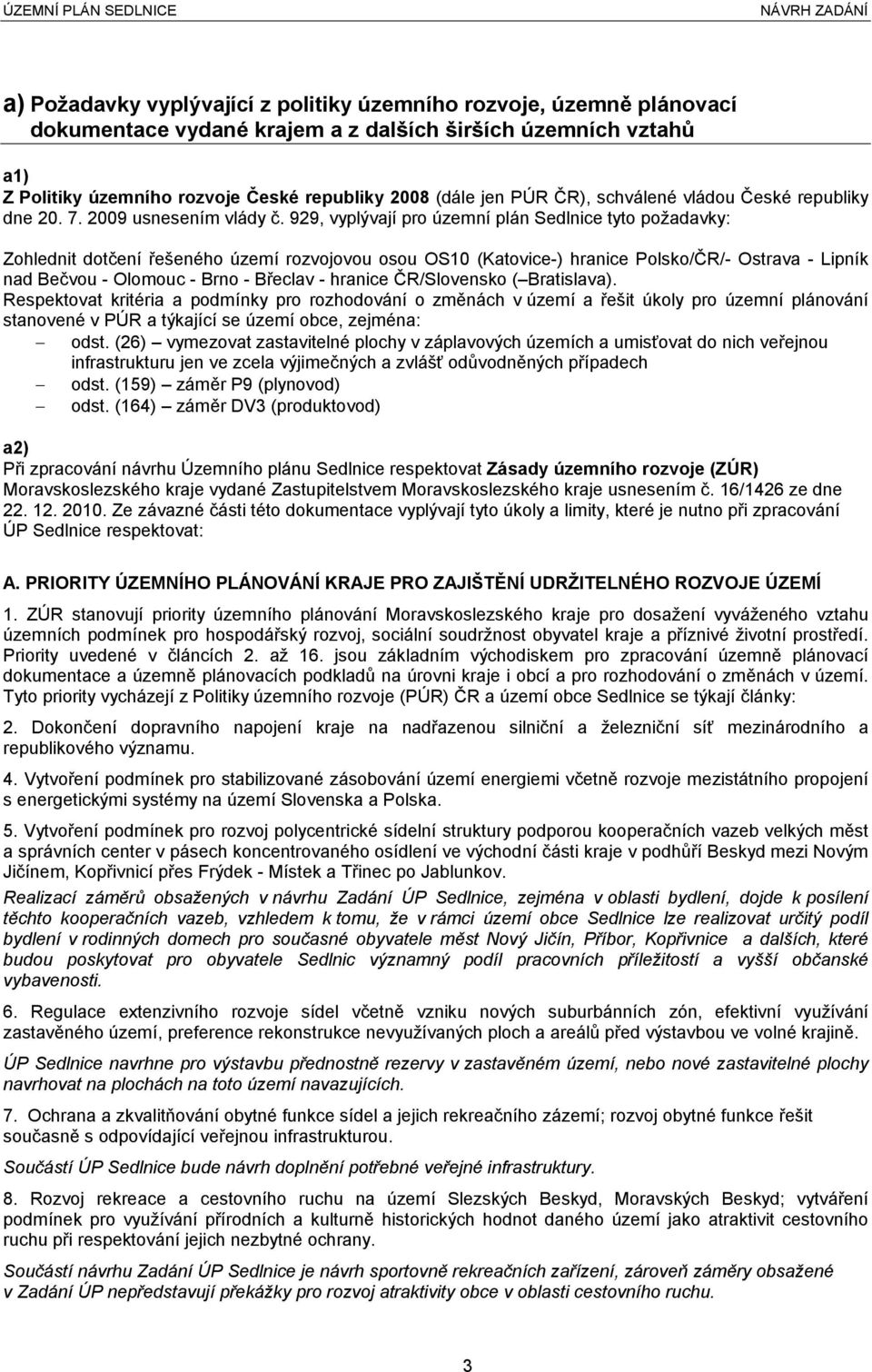 929, vyplývají pro územní plán Sedlnice tyto požadavky: Zohlednit dotčení řešeného území rozvojovou osou OS10 (Katovice-) hranice Polsko/ČR/- Ostrava - Lipník nad Bečvou - Olomouc - Brno - Břeclav -