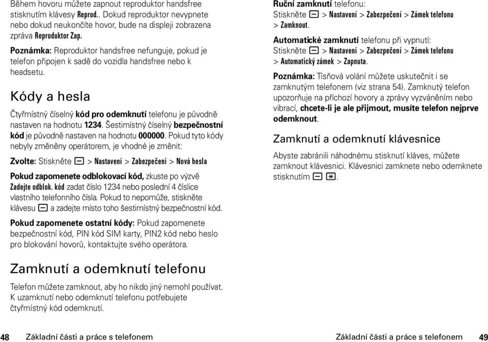 Kódy a hesla Čtyřmístný číselný kód pro odemknutí telefonu je původně nastaven na hodnotu 1234. Šestimístný číselný bezpečnostní kód je původně nastaven na hodnotu 000000.