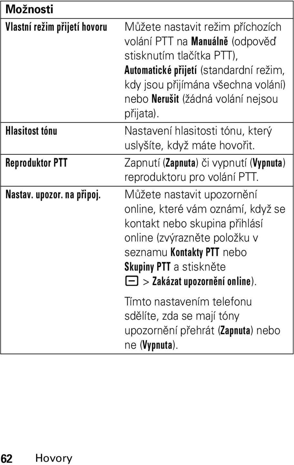 volání nejsou přijata). Nastavení hlasitosti tónu, který uslyšíte, když máte hovořit. Zapnutí (Zapnuta) či vypnutí (Vypnuta) reproduktoru pro volání PTT.