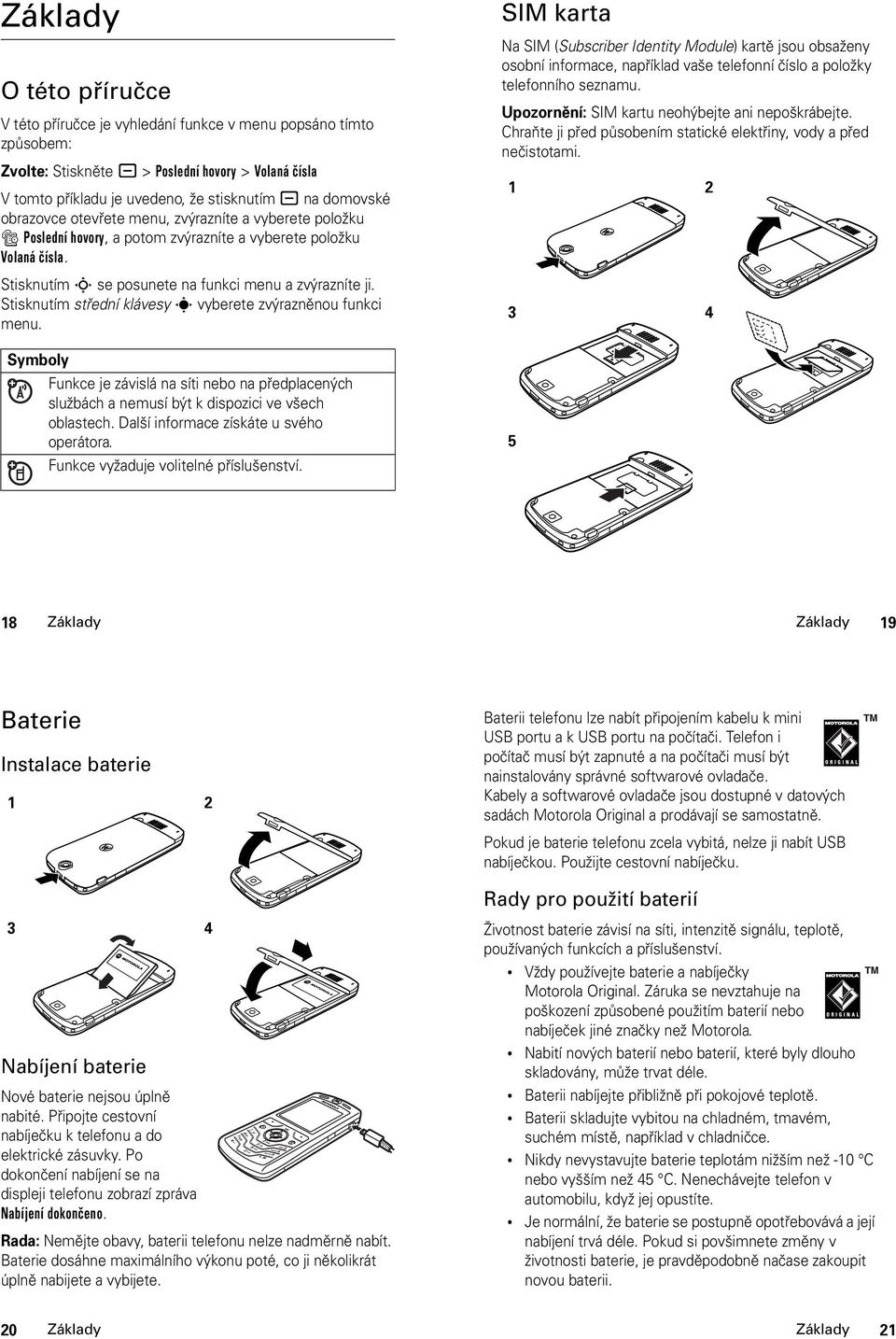 Stisknutím střední klávesy s vyberete zvýrazněnou funkci menu. Symboly je závislá na síti nebo na předplacených službách a nemusí být k dispozici ve všech oblastech.