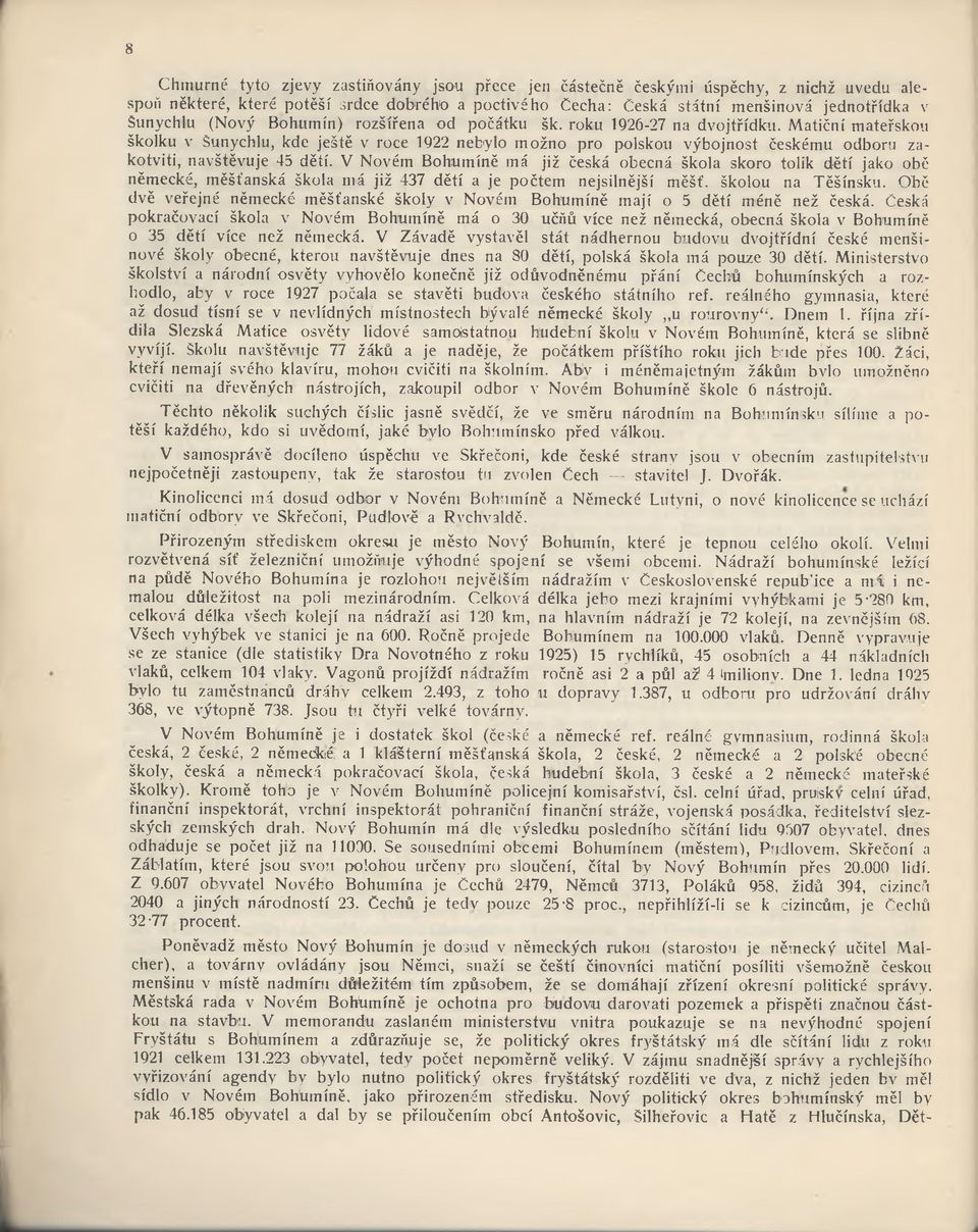 Matiční mateřskou školku v Šunychlu, kde ještě v roce 1922 nebylo možno pro polskou výbojnost českému odboru zakotviti, navštěvuje 45 dětí.