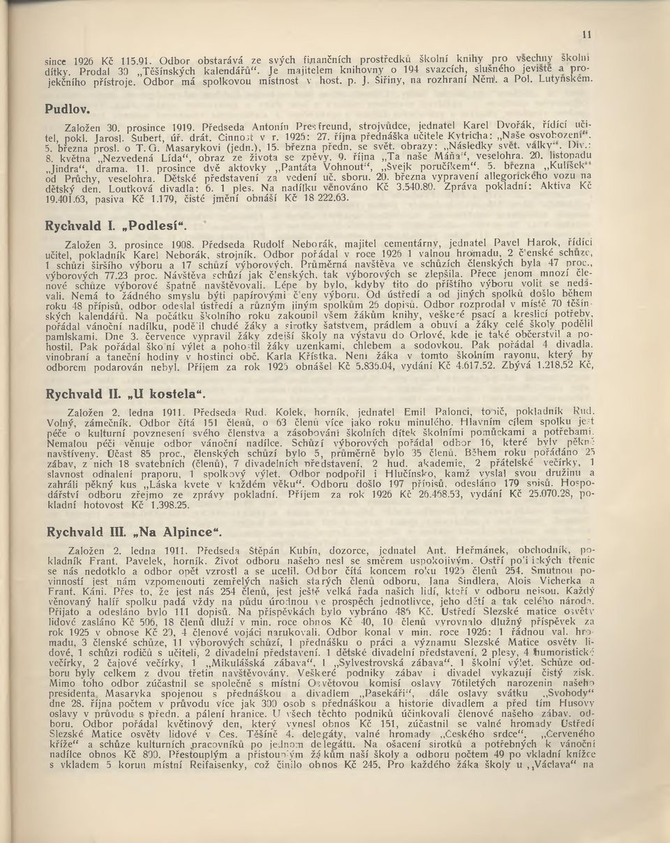 prosince 1919. Předseda Antonín Presfreund, strojvůdce, jednatel Karel Dvořák, řídící učitel, pokl. Jaroši. Šubert, úř. drát. Činnost v r. 1926: 27.