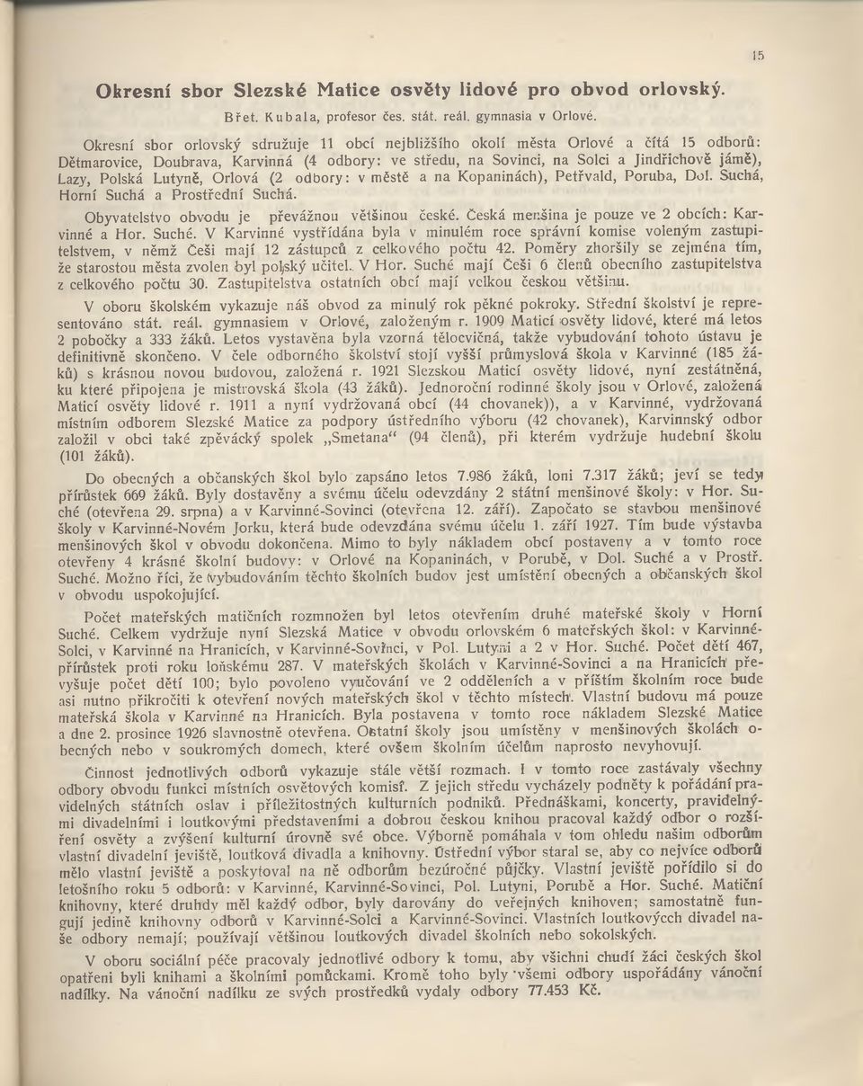 Lutyně, Orlová (2 odbory: v městě a na Kopaninách), Petřvald, Porubá, Dol. Suchá, Horní Suchá a Prostřední Suchá. Obyvatelstvo obvodu je převážnou většinou české.