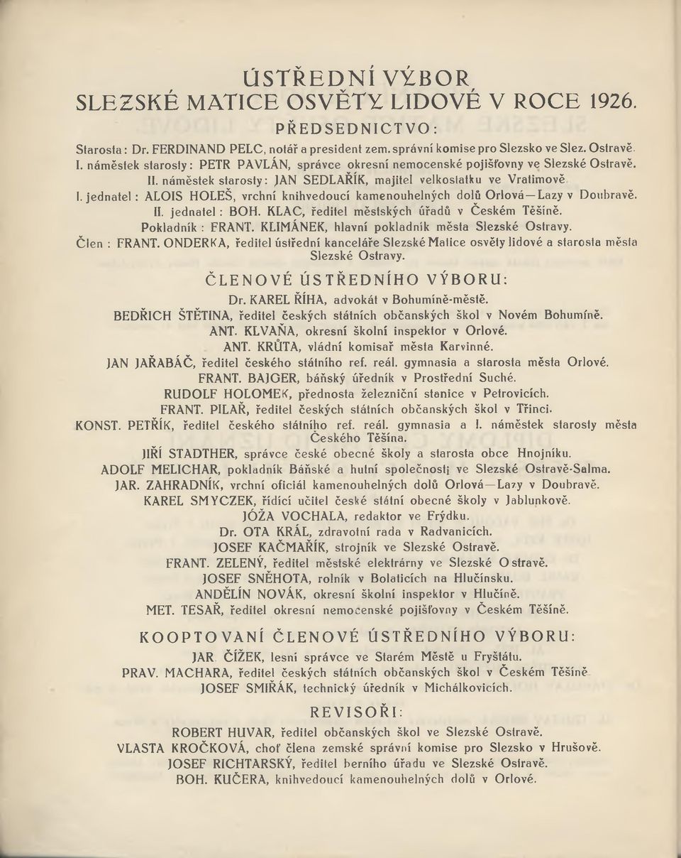 jednatel: ALOIS HOLEŠ, vrchní knihvedoucí kamenouhelných dolů Orlová Lazy v Doubravě. II. jednatel : BOH. KLAC, ředitel městských úřadů v Českém Těšíně. Pokladník : FRANT.