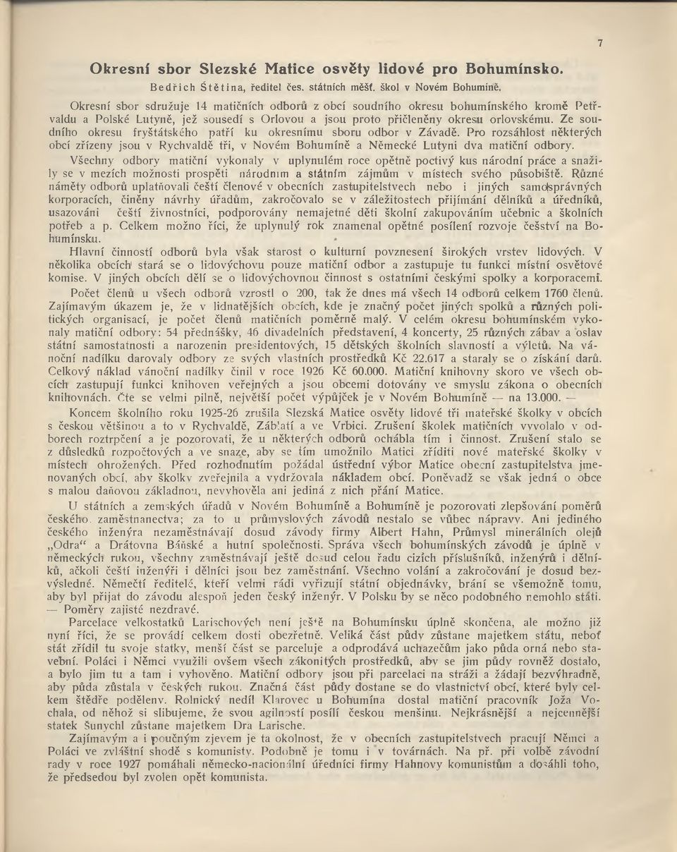 Ze soudního okresu fryštátského patří ku okresnímu sboru odbor v Závadě. Pro rozsáhlost některých obcí zřízeny jsou v Rychvaldě tři, v Novém Bohumíně a Německé Lutyni dva matiční odbory.