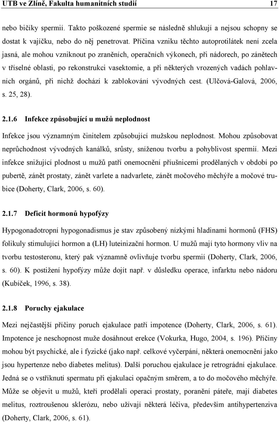 vrozených vadách pohlavních orgánů, při nichž dochází k zablokování vývodných cest. (Ulčová-Galová, 2006, s. 25, 28). 2.1.