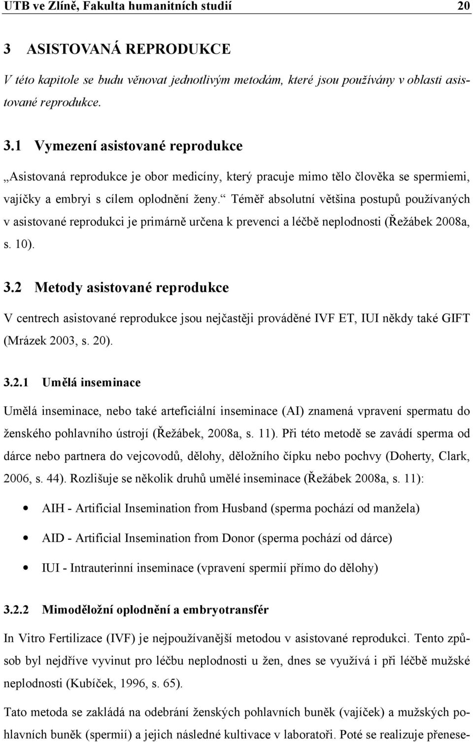 1 Vymezení asistované reprodukce Asistovaná reprodukce je obor medicíny, který pracuje mimo tělo člověka se spermiemi, vajíčky a embryi s cílem oplodnění ženy.