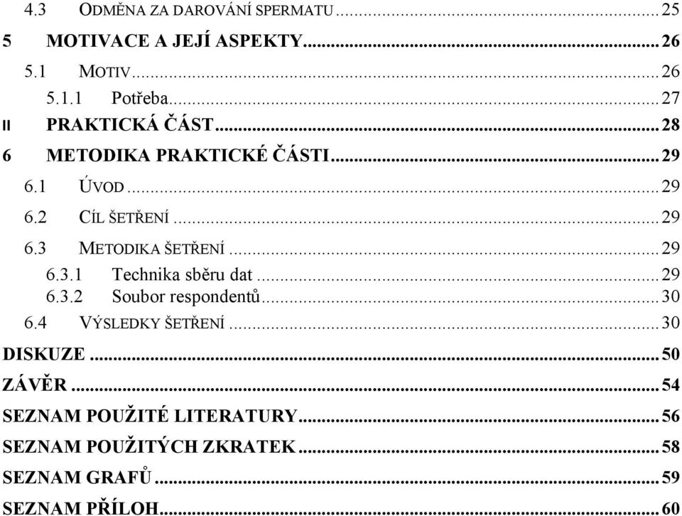 .. 29 6.3.1 Technika sběru dat... 29 6.3.2 Soubor respondentů... 30 6.4 VÝSLEDKY ŠETŘENÍ... 30 DISKUZE.