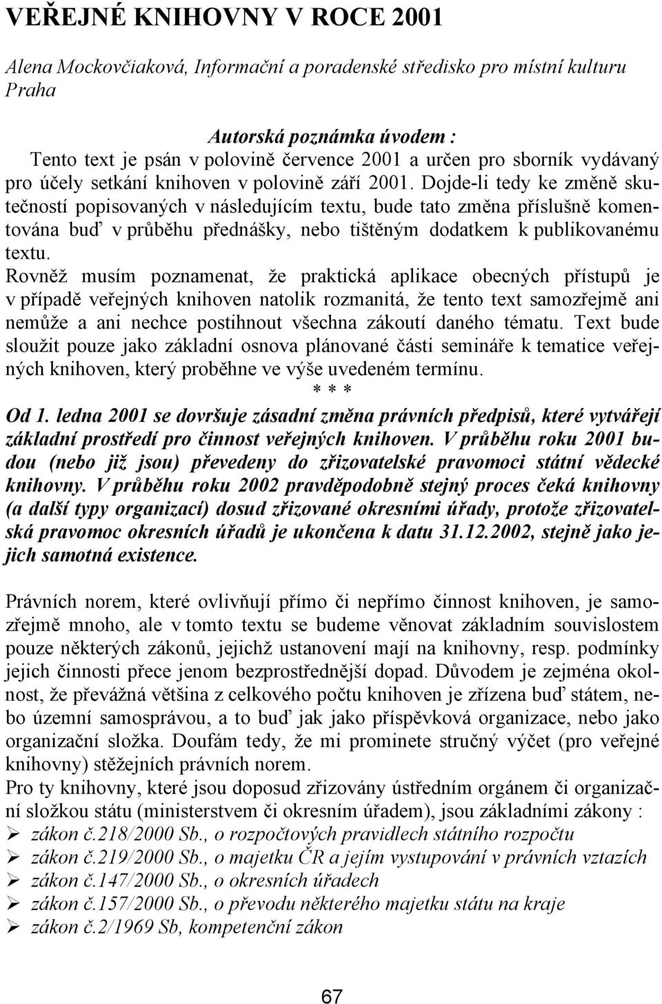 Dojde-li tedy ke změně skutečností popisovaných v následujícím textu, bude tato změna příslušně komentována buď v průběhu přednášky, nebo tištěným dodatkem k publikovanému textu.